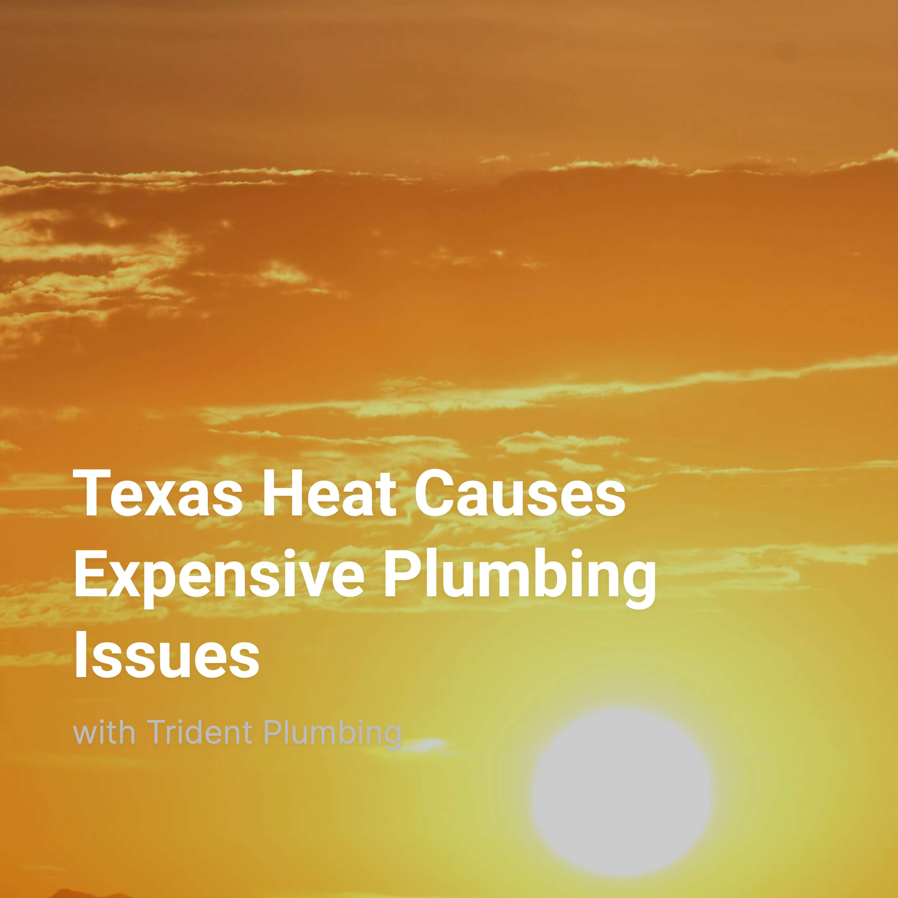 Texas Heat Causes Expensive Plumbing Issues
