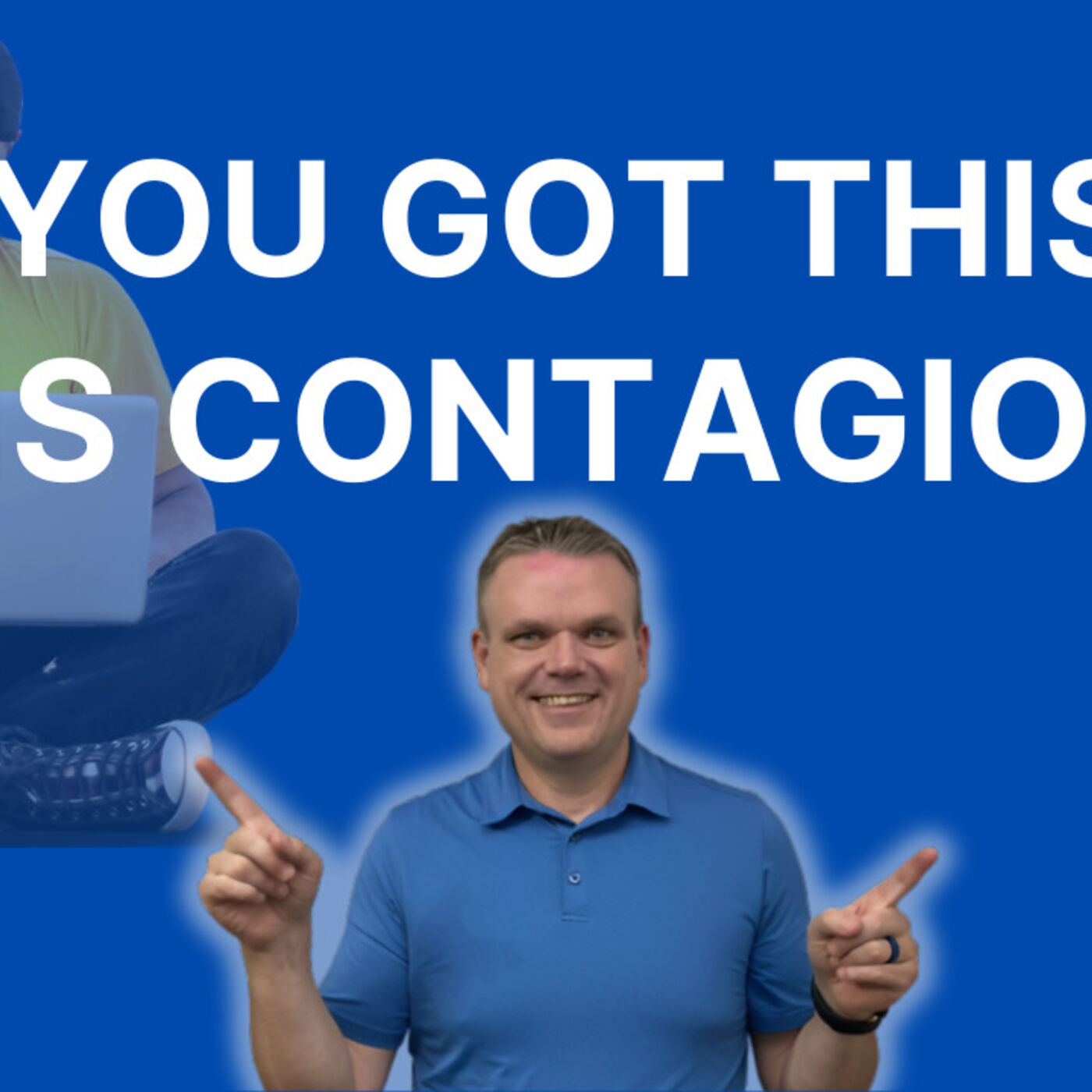 Ep 14 - You got this … it is contagious!