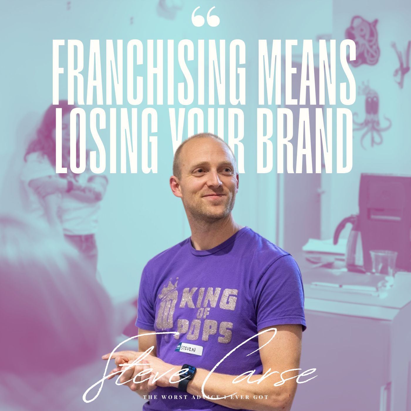 Franchising Means Losing Your Brand - Steve Carse