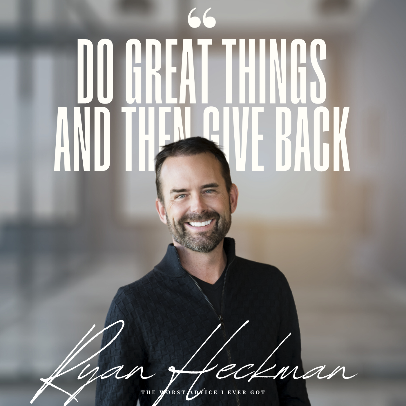 Go Do Great Things And Then Give Back - Ryan Heckman