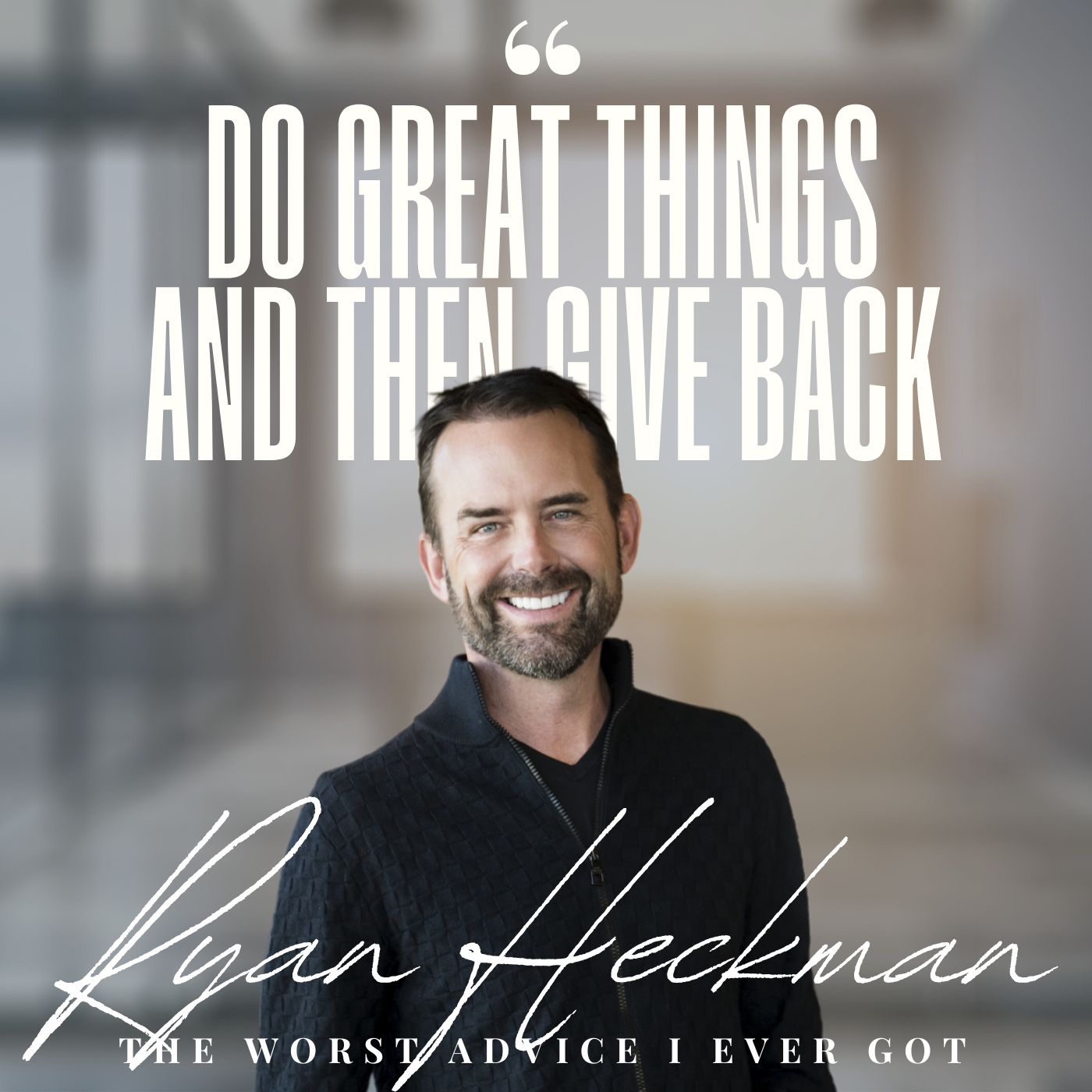 Do Great Things, and Then Give Back - Ryan Heckman