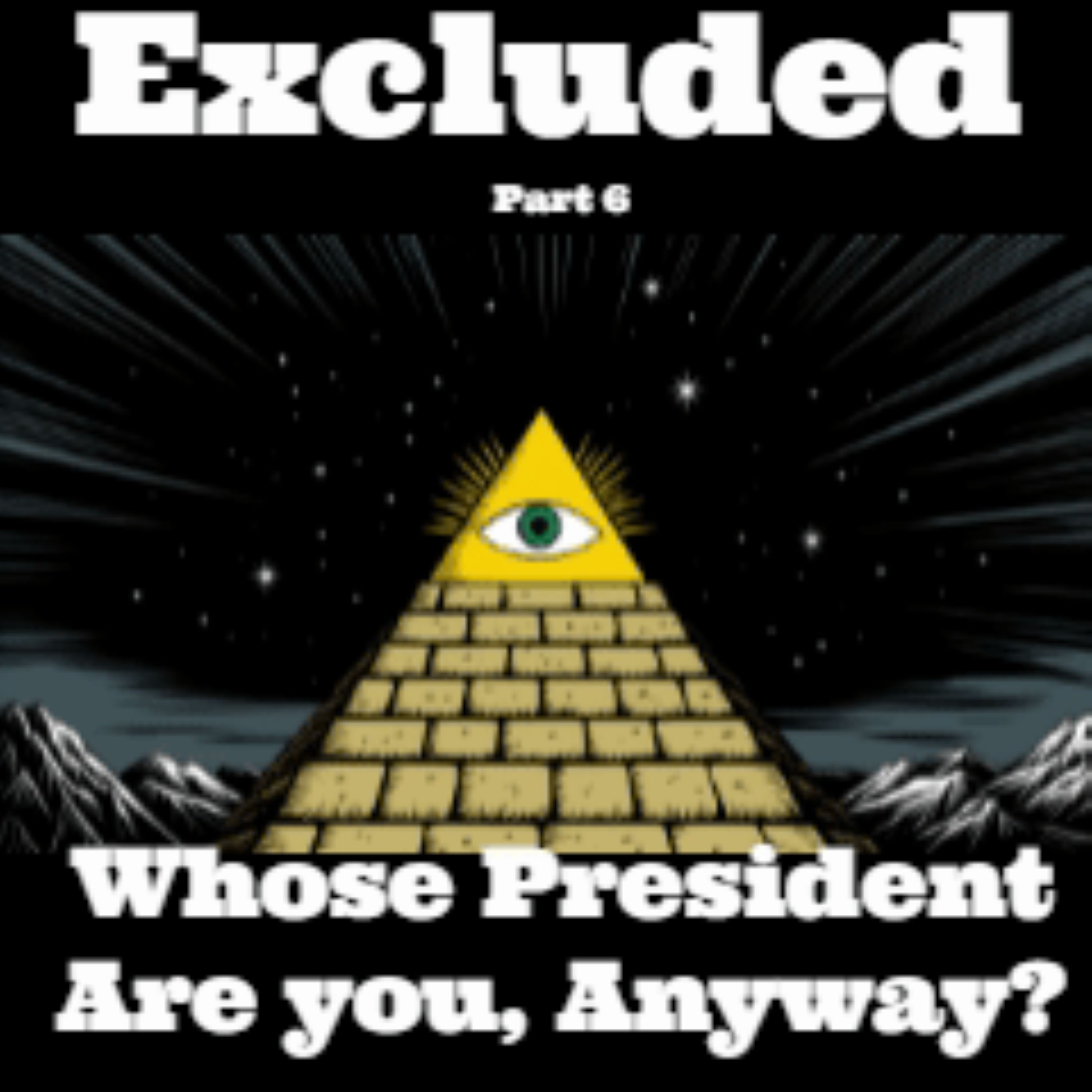 Excluded Part 6 - Whose President Are You, Anyway?