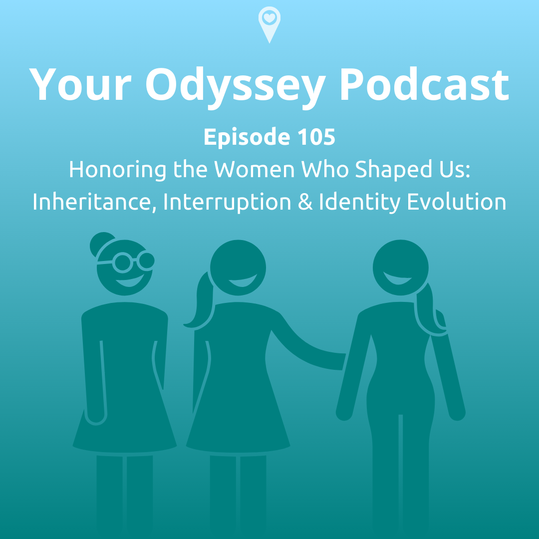 Honoring the Women Who Shaped You: Inheritance, Interruption & Identity Evolution