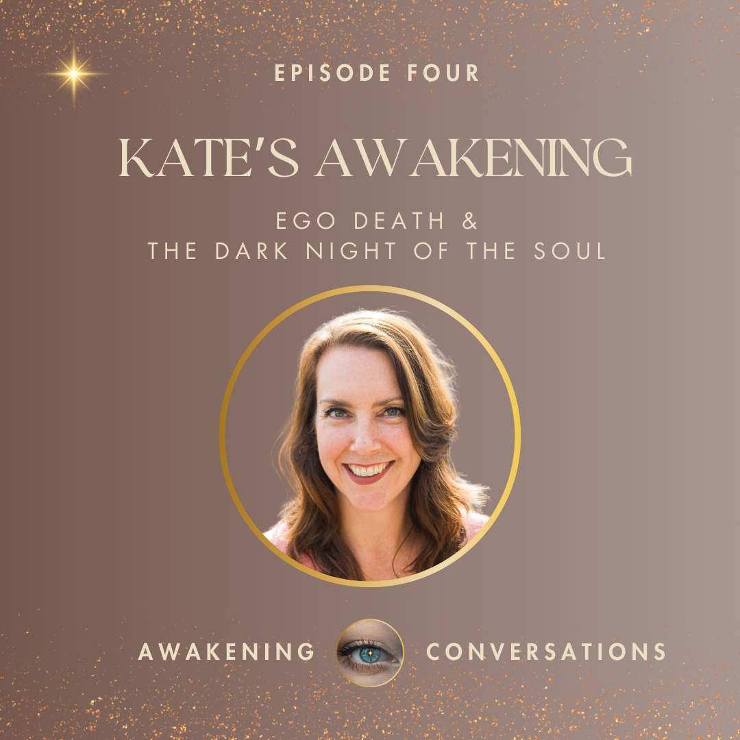 004. Kate’s Awakening Story - Ego Death & The Dark Night of the Soul