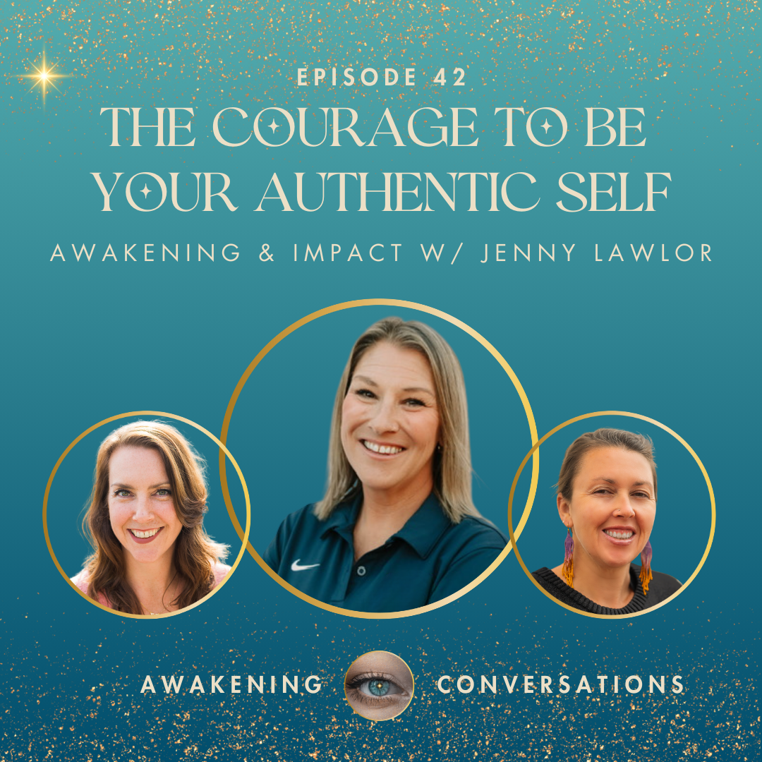 042. The Courage To Be Your Authentic Self - Awakening &amp; Impact with Jenny Lawlor