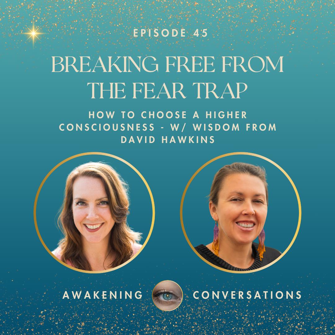 045. Breaking Free from the Fear Trap - How to Choose a Higher Consciousness W/ Wisdom From David Hawkins