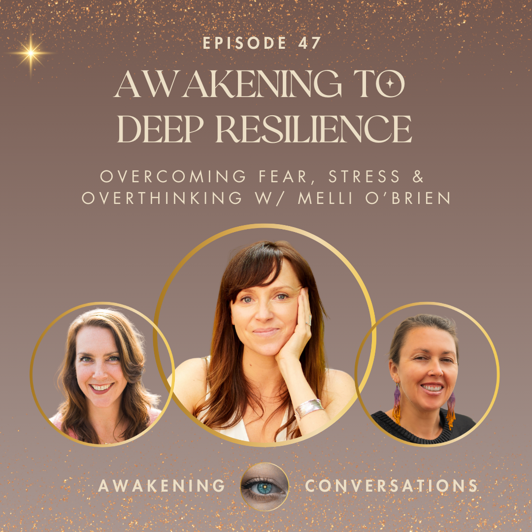 047. Awakening to Deep Resilience: Overcoming Fear, Stress &amp; Overthinking with Melli O’Brien