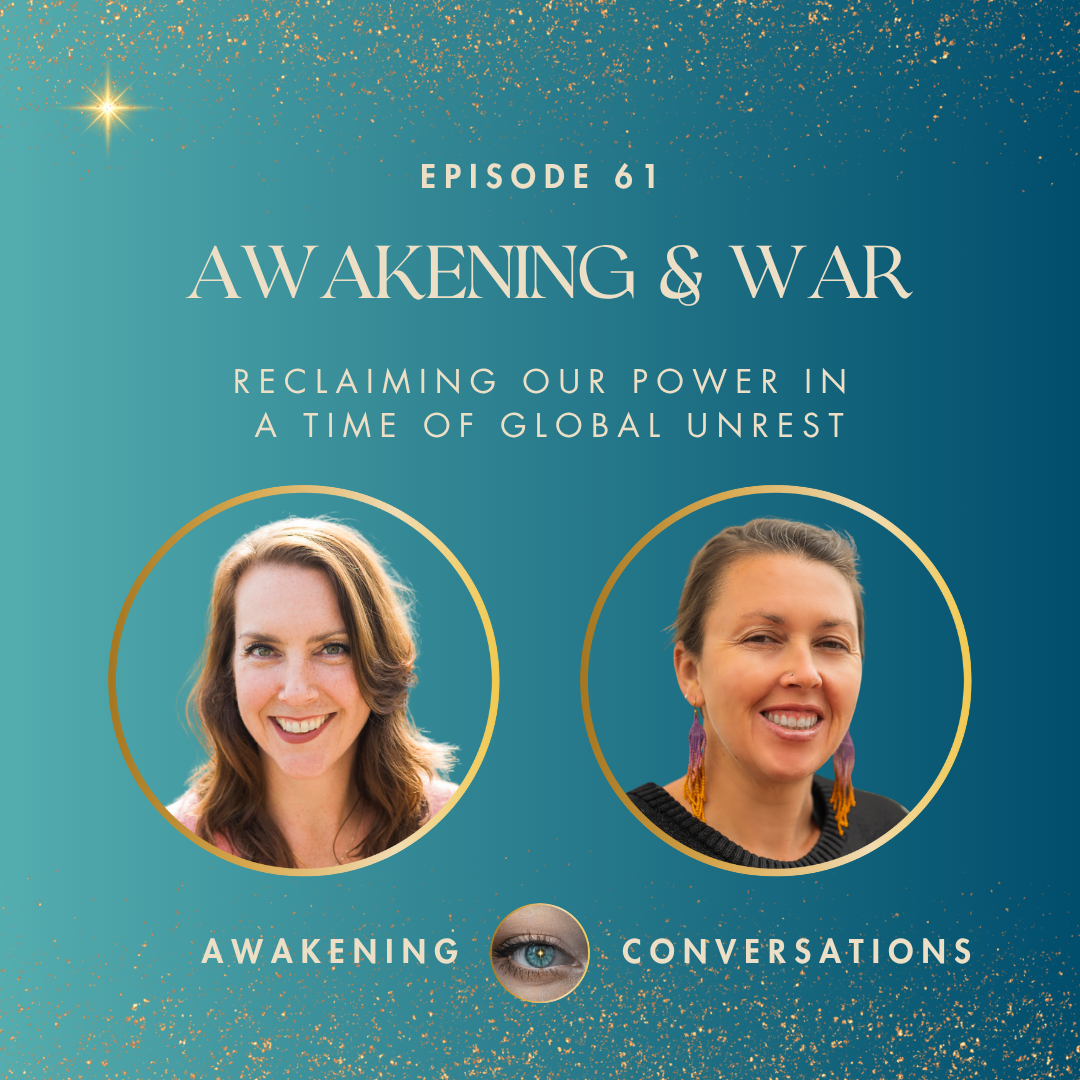 061. Awakening & War: Reclaiming Our Power in a Time of Global Unrest