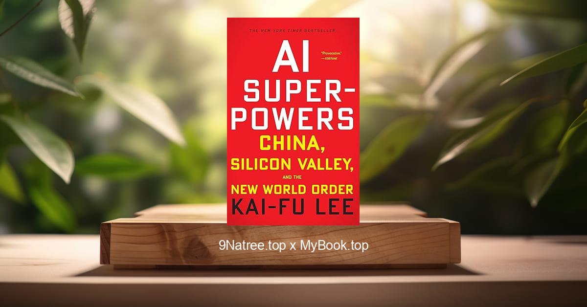 [Review] AI Superpowers: China, Silicon Valley, and the New World Order (Kai-Fu Lee) Summarized