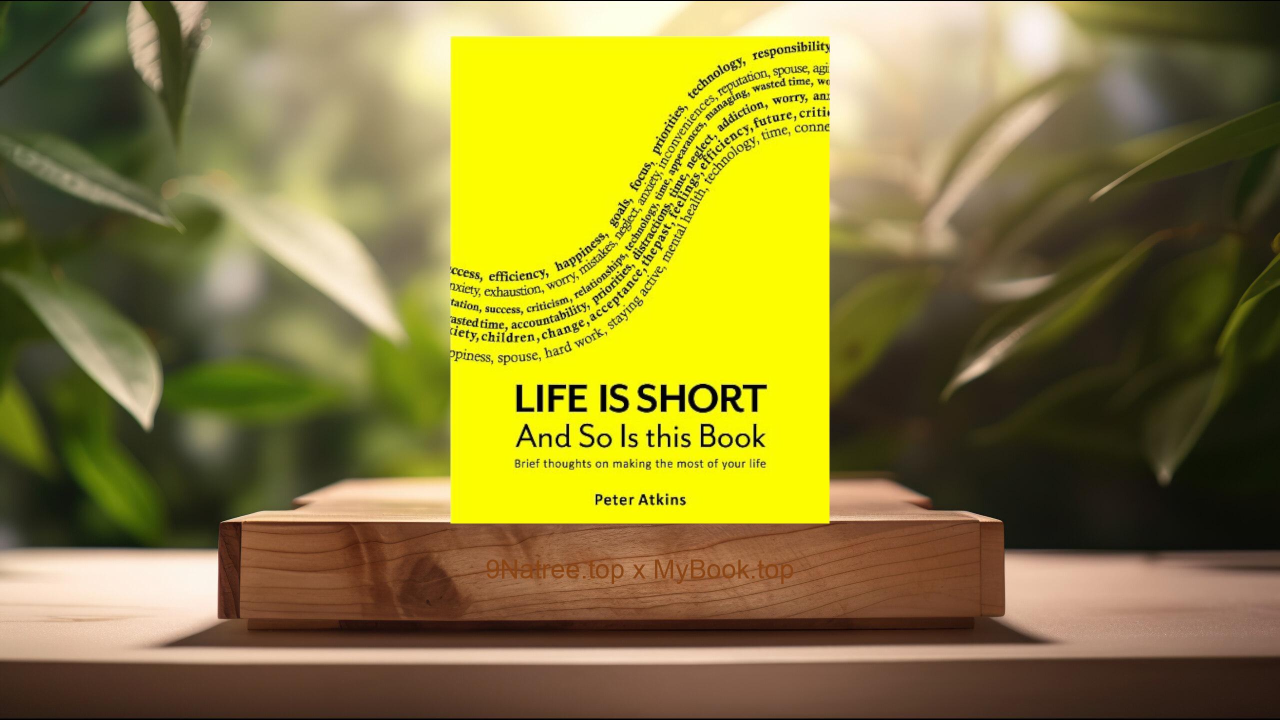 [Review] Life is Short And So Is This Book: Brief Thoughts On Making The Most Of Your Life (Peter Atkins) Summarized