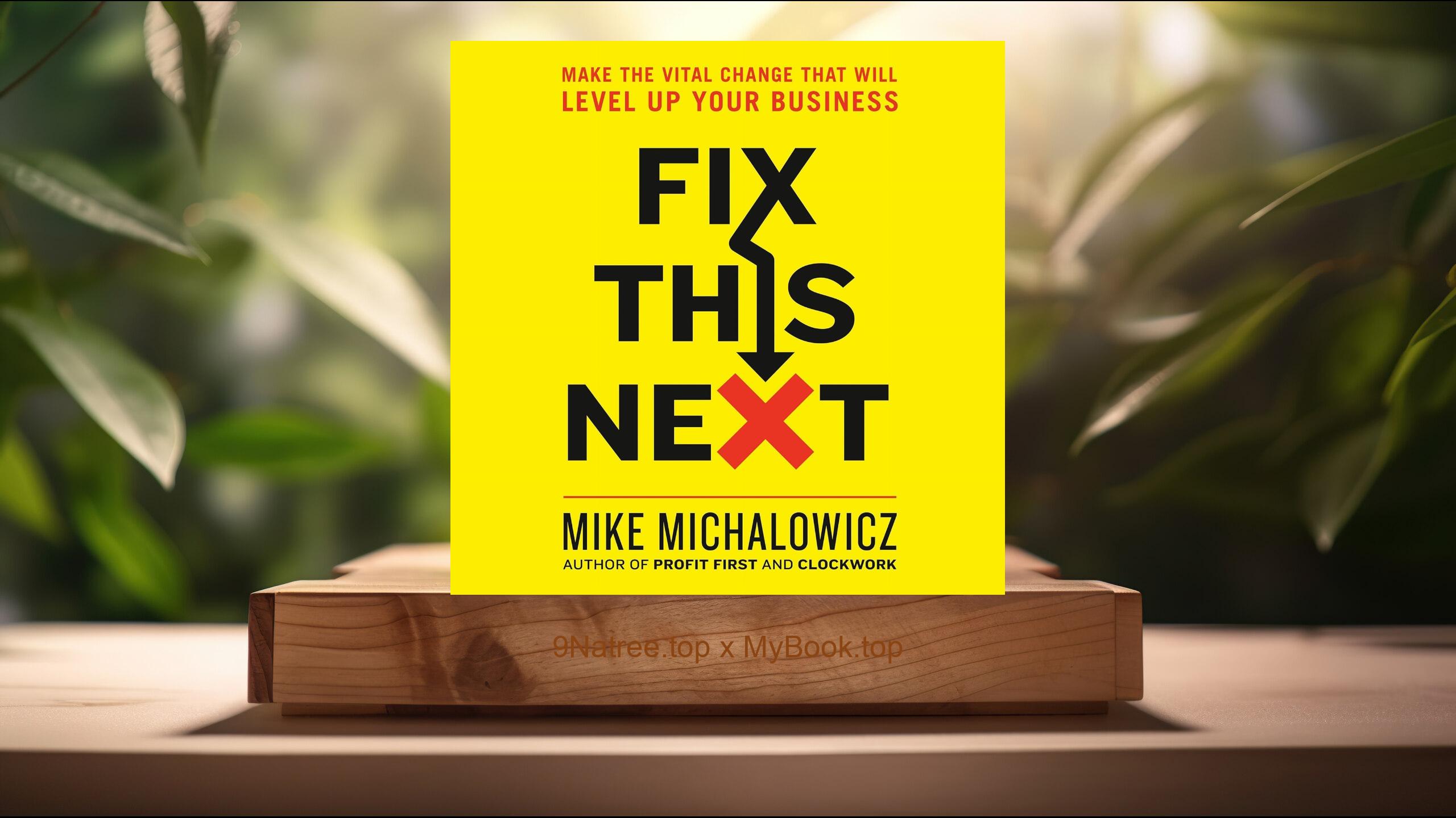 [Review] Fix This Next: Make the Vital Change That Will Level Up Your Business (Mike Michalowicz) Summarized