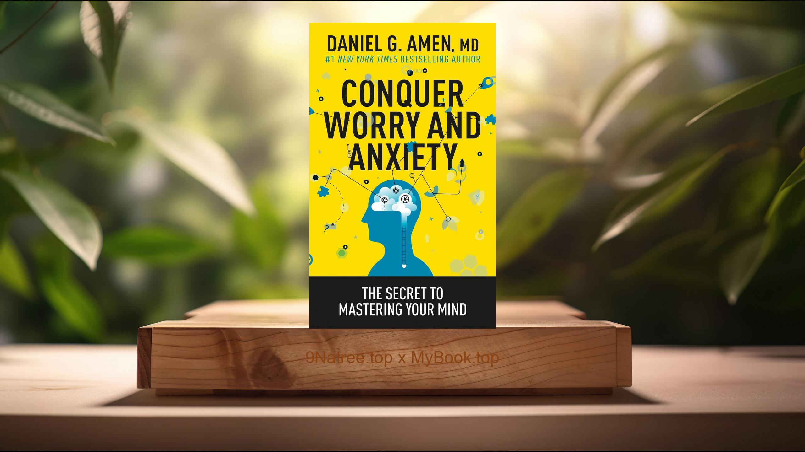 [Review] Conquer Worry and Anxiety: The Secret to Mastering Your Mind (Daniel G. Amen, MD) Summarized