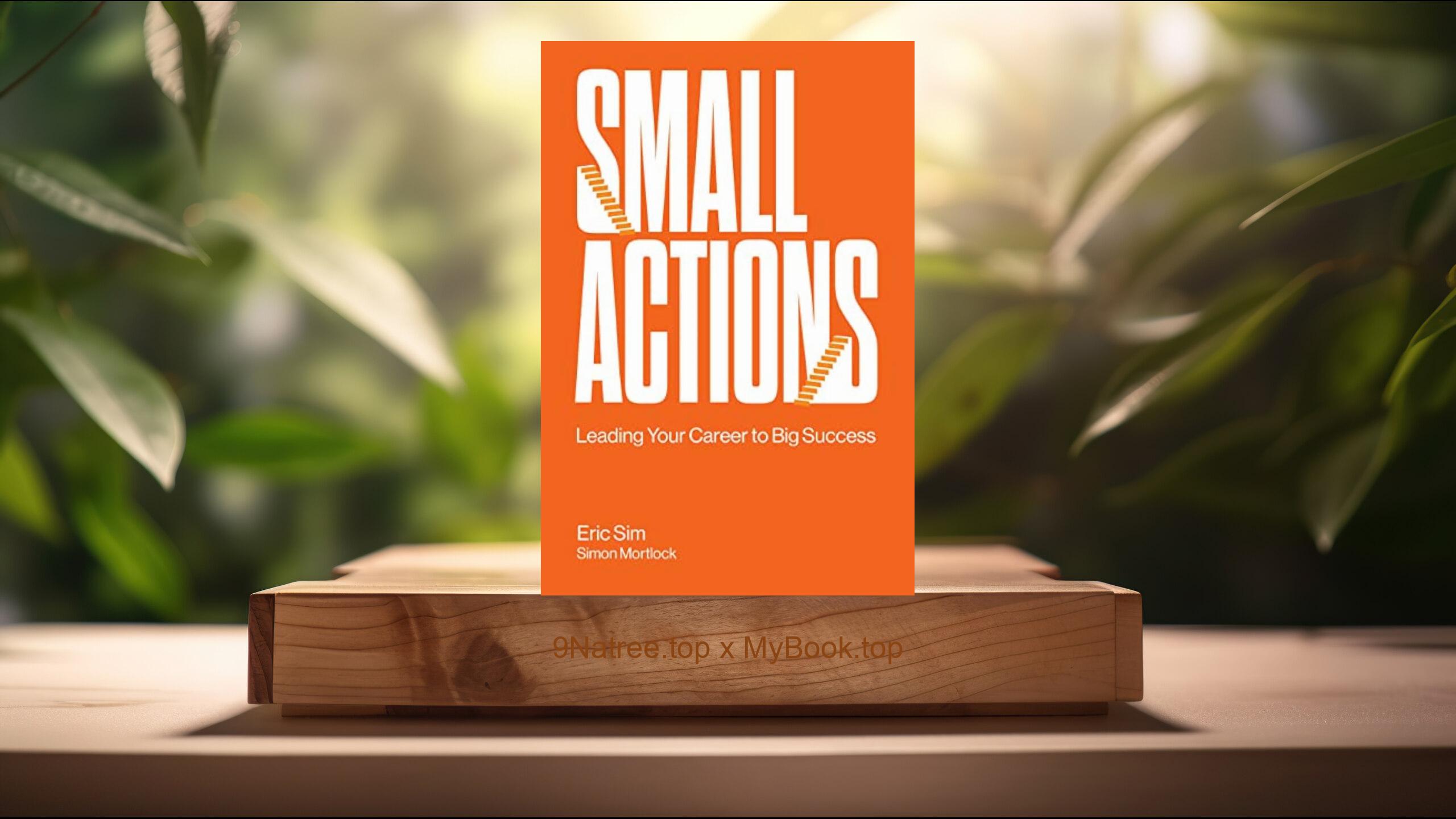 [Review] Small Actions: Leading Your Career To Big Success (Eric Sim) Summarized