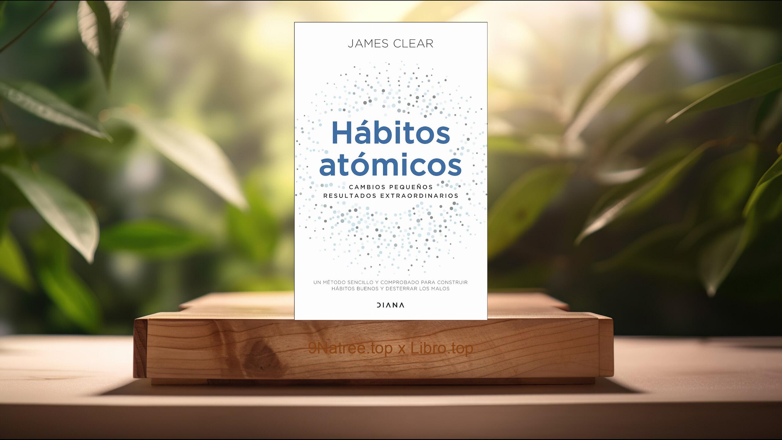 [Reseña] Hábitos atómicos: Cambios pequeños, resultados extraordinarios  (James Clear) Resumida.