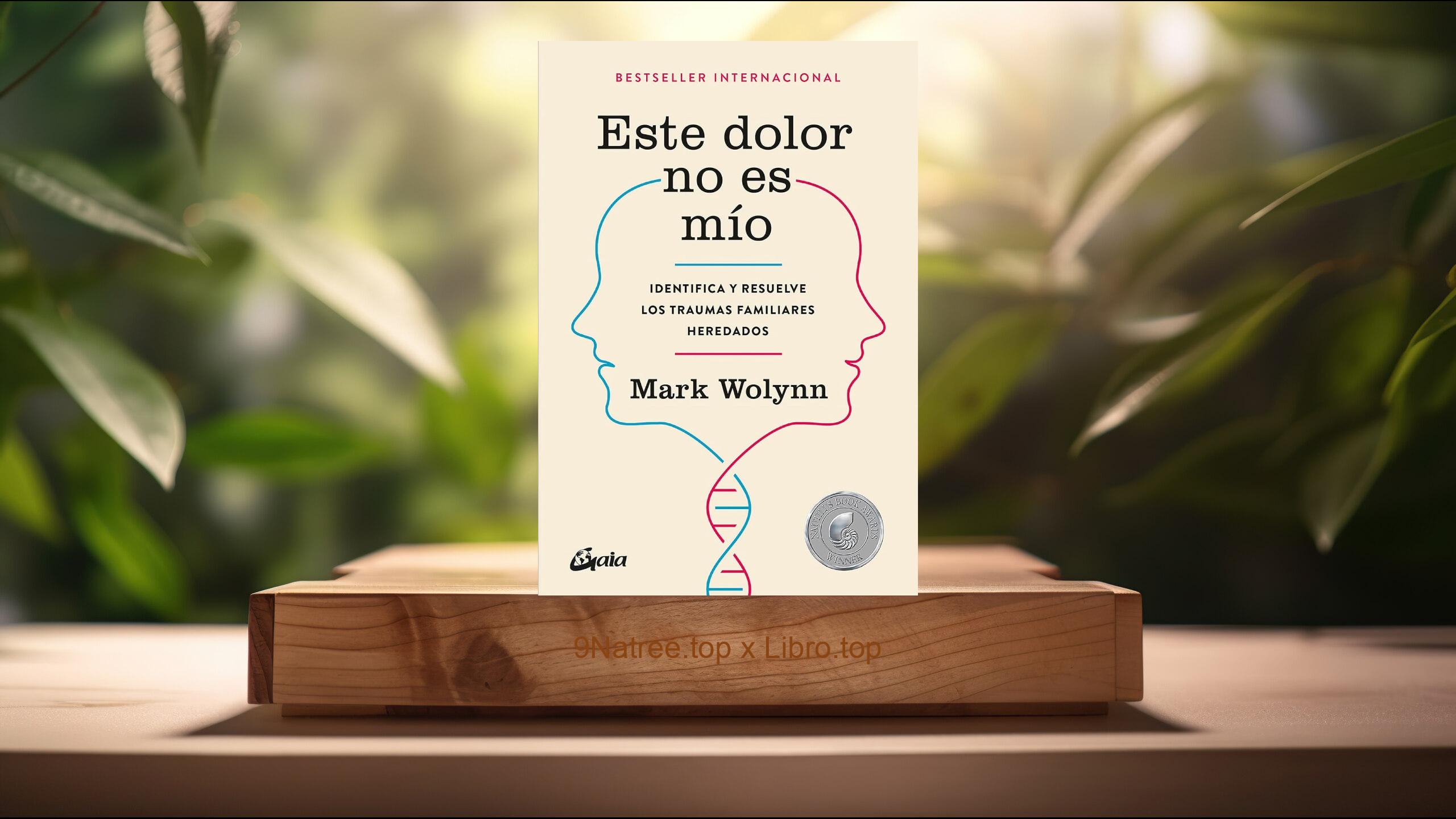 [Reseña] Este dolor no es mío. Identifica y resuelve los traumas familiares heredados  (Mark Wolynn) Resumida.