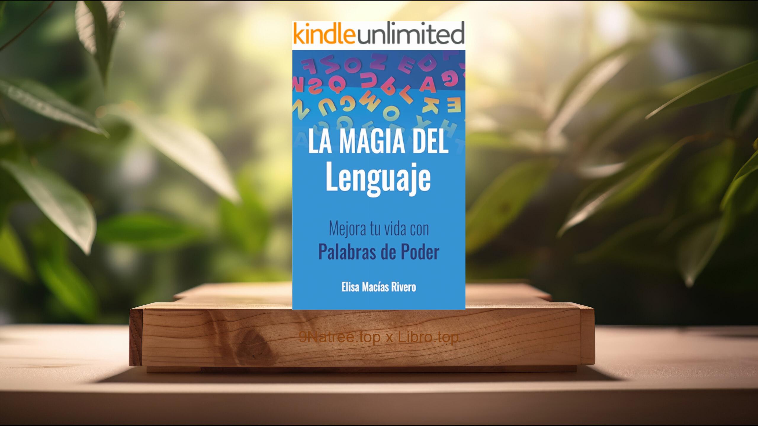 [Reseña] LA MAGIA DEL Lenguaje: Mejora tu vida con Palabras de Poder (Elisa Macías Rivero) Resumida.