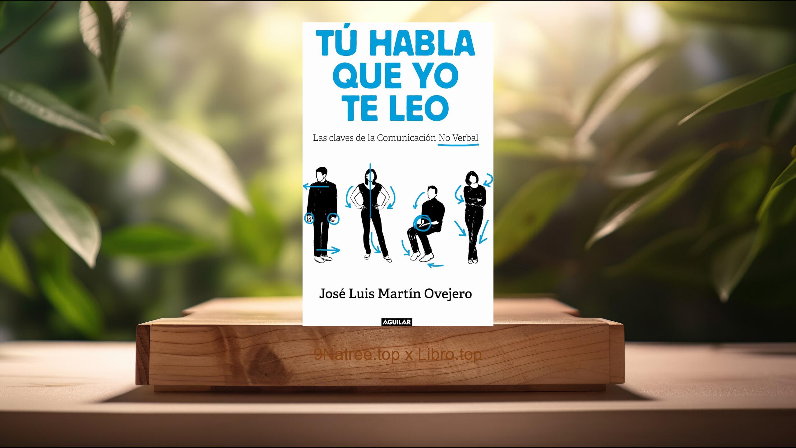 [Reseña] Tú habla, que yo te leo: Las claves de la comunicación no verbal (José Luis Martín Ovejero) Resumida.