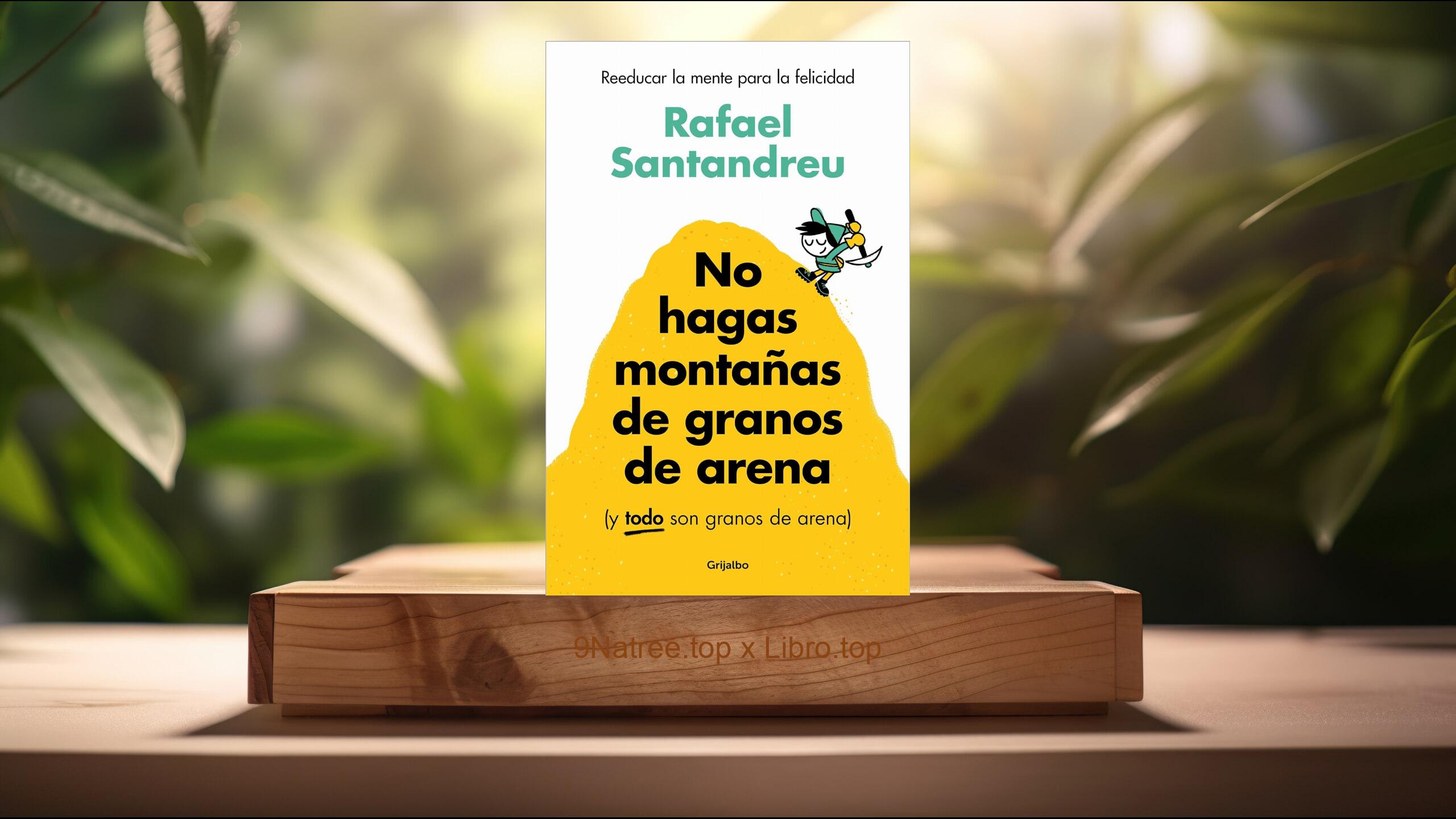 [Reseña] No hagas montañas de granos de arena  (Rafael Santandreu) Resumida.