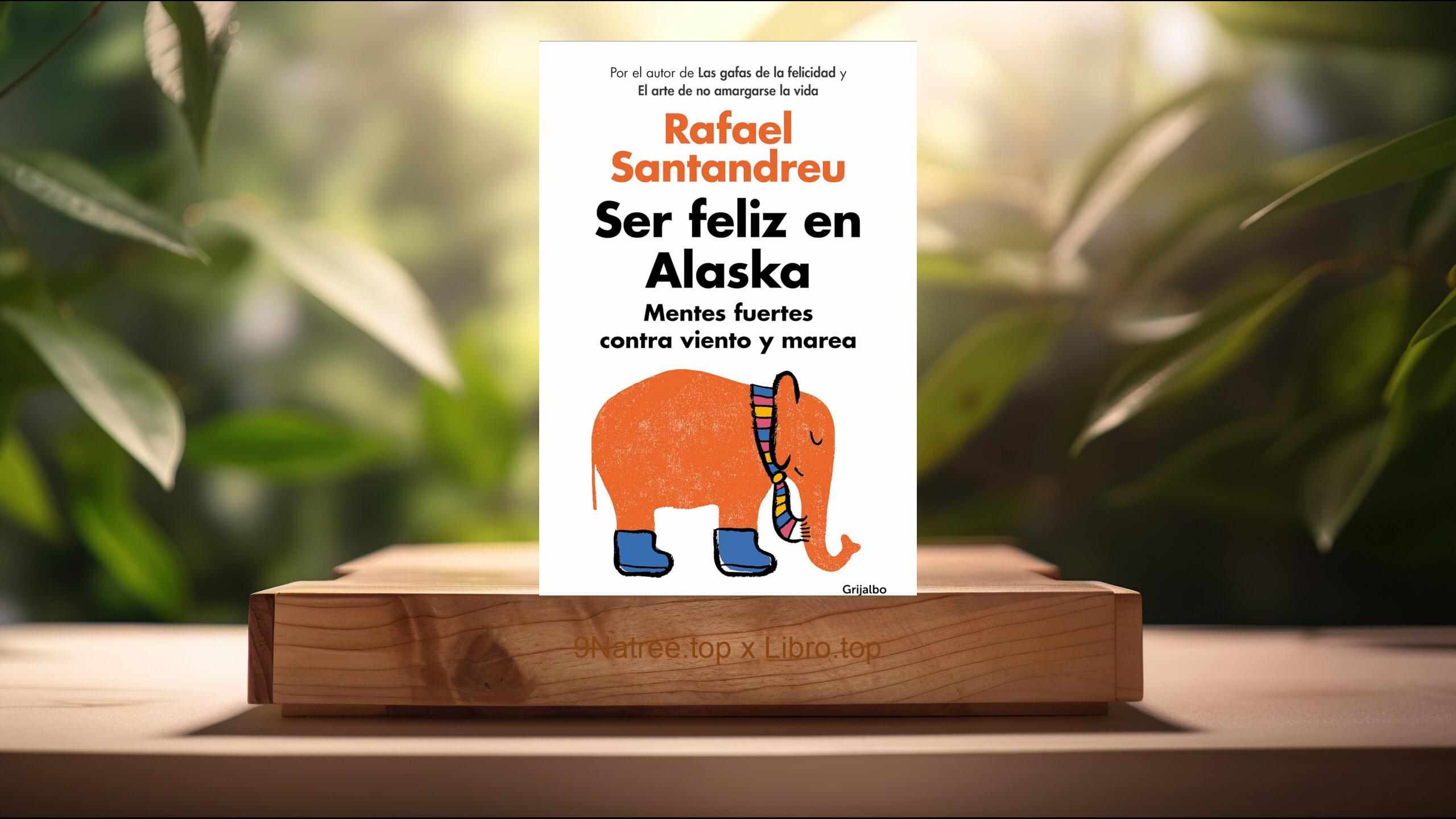 [Reseña] Ser feliz en Alaska: Mentes fuertes contra viento y marea (Rafael Santandreu) Resumida.