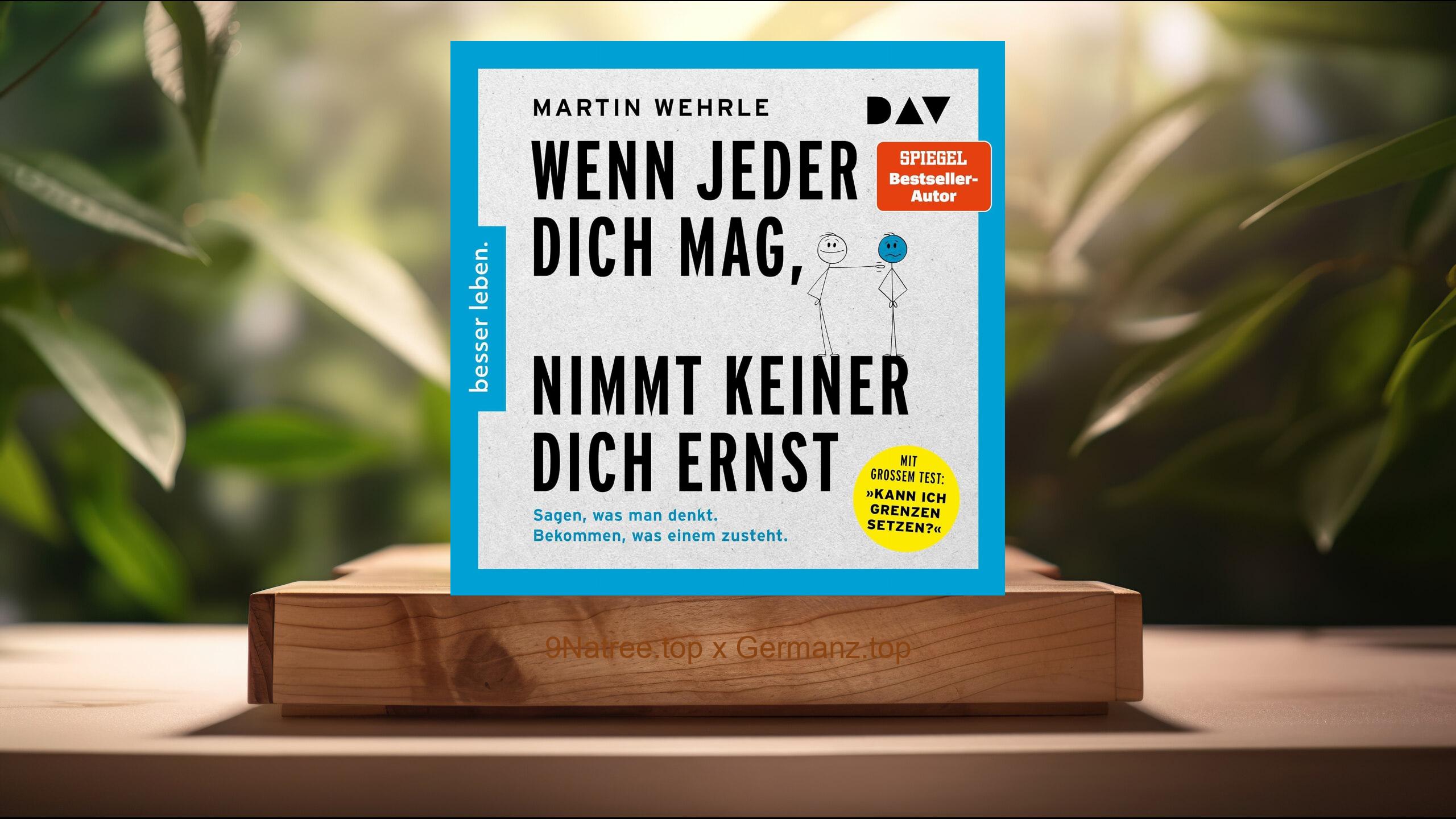 [Rezensiert] Wenn jeder dich mag, nimmt keiner dich ernst. (Martin Wehrle) Zusammengefasst.