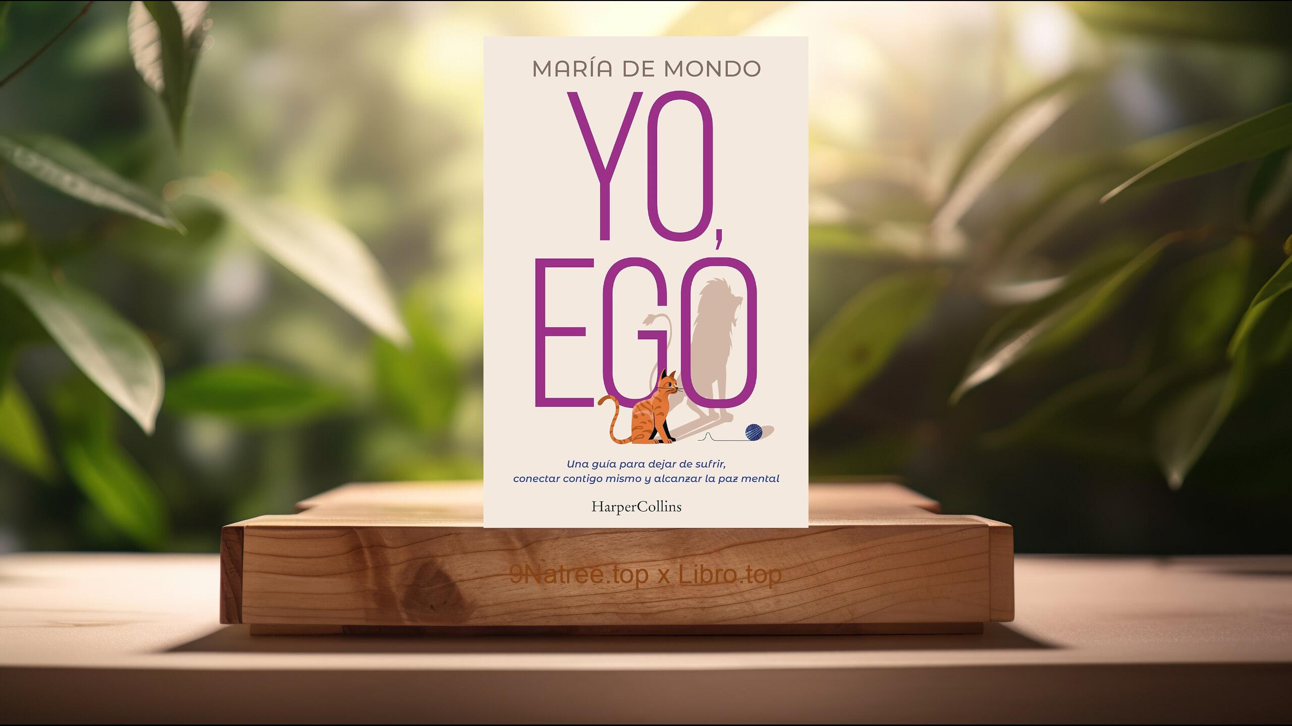 [Reseña] Yo, ego. Una guía para dejar de sufrir, conectar contigo mismo y alcanzar la paz mental (María De Mondo) Resumida.