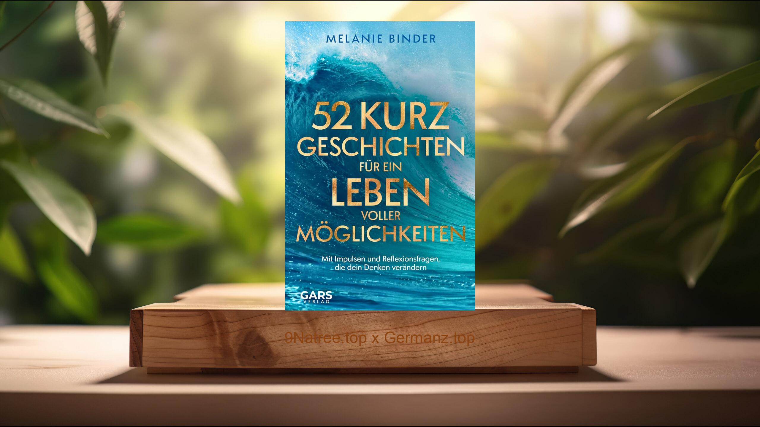[Rezensiert] 52 Kurzgeschichten für ein Leben voller Möglichkeiten - Mit Impulsen und Reflexionsfragen, die dein Denken verändern (Melanie Binder) Zusammengefasst.