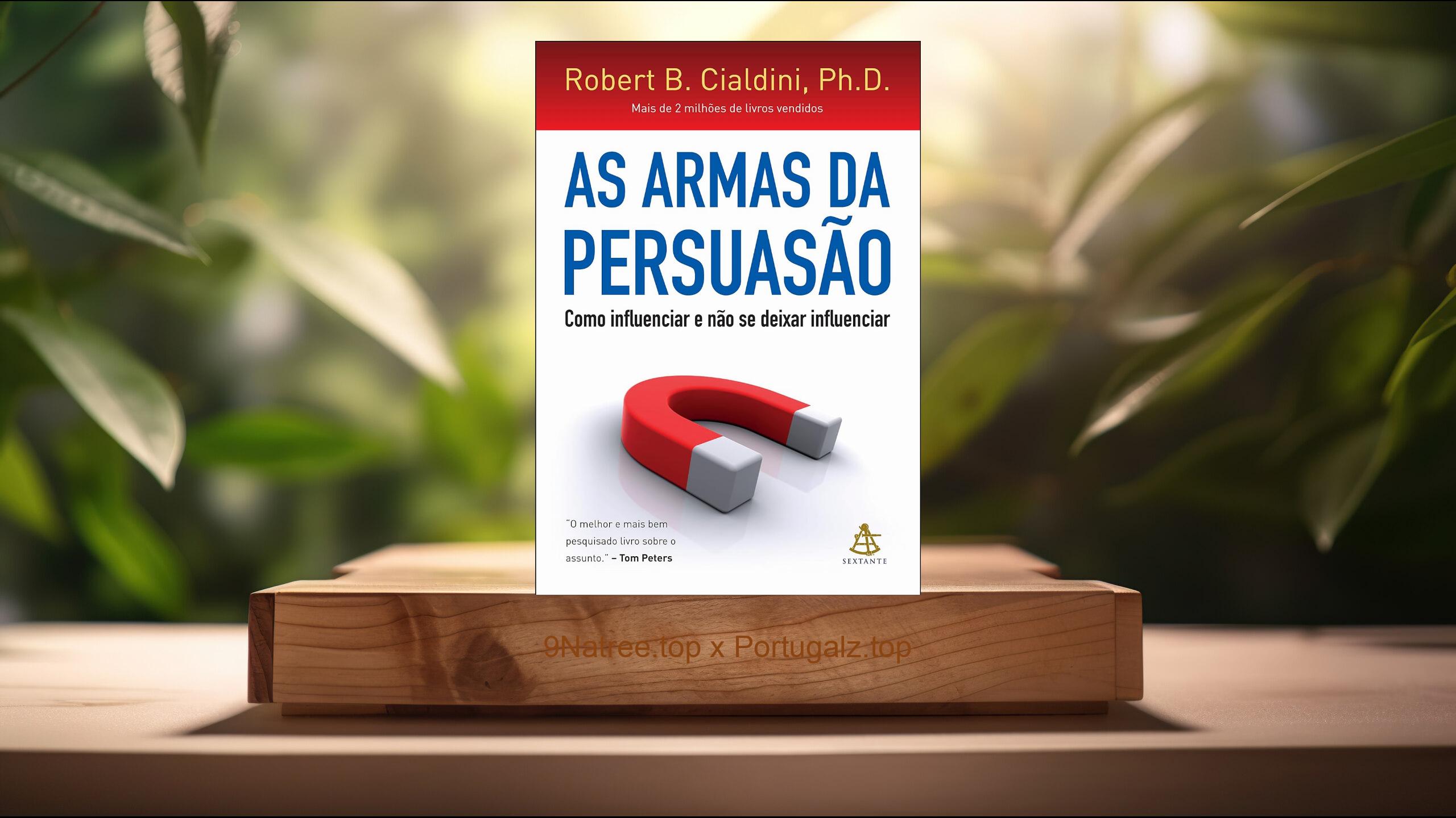 [Análises] As armas da persuasão: Como influenciar e não se deixar influenciar (Robert B. Cialdini) Resumidos.