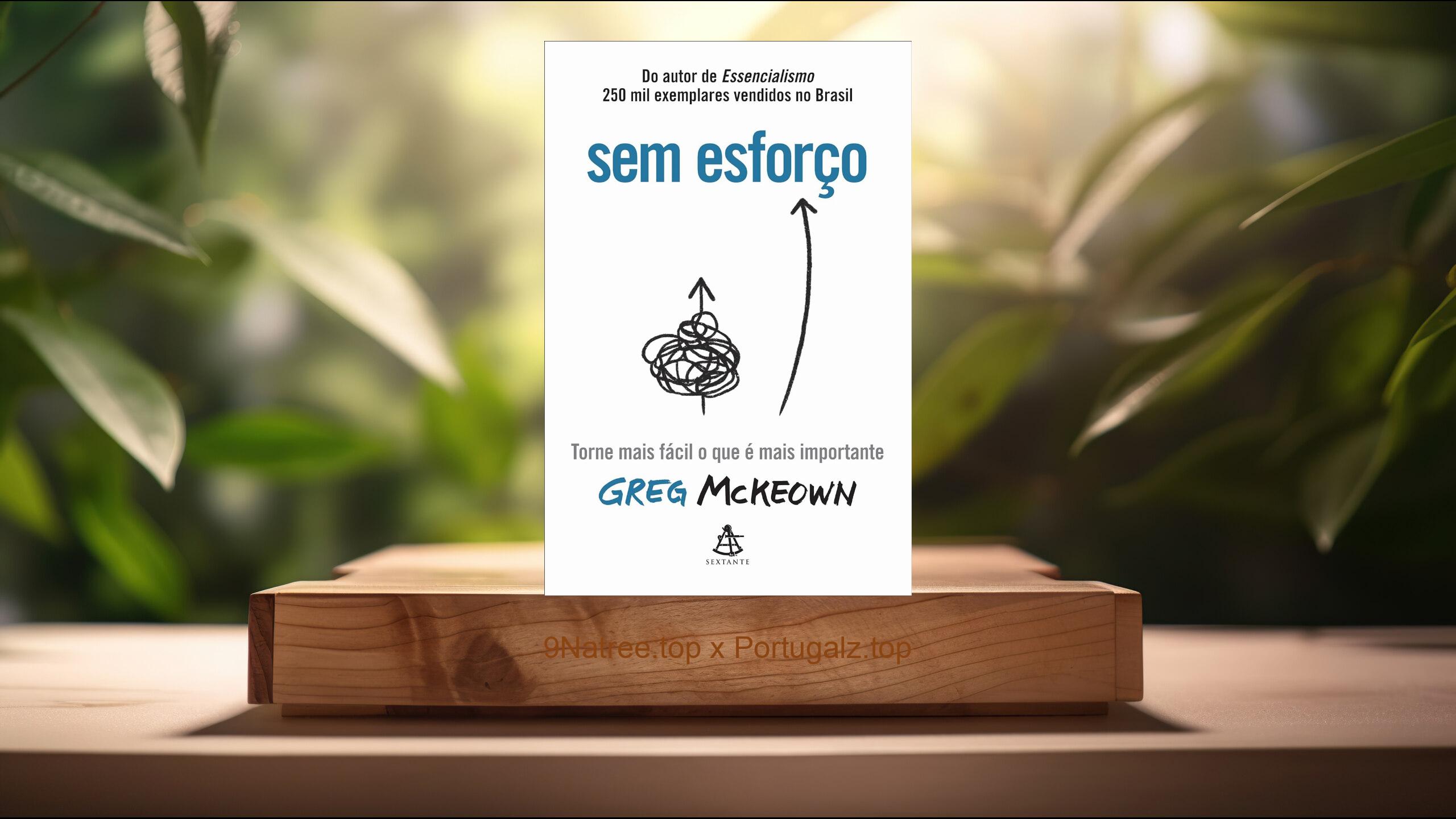 [Análises] Sem esforço: Torne mais fácil o que é mais importante (Greg McKeown) Resumidos.