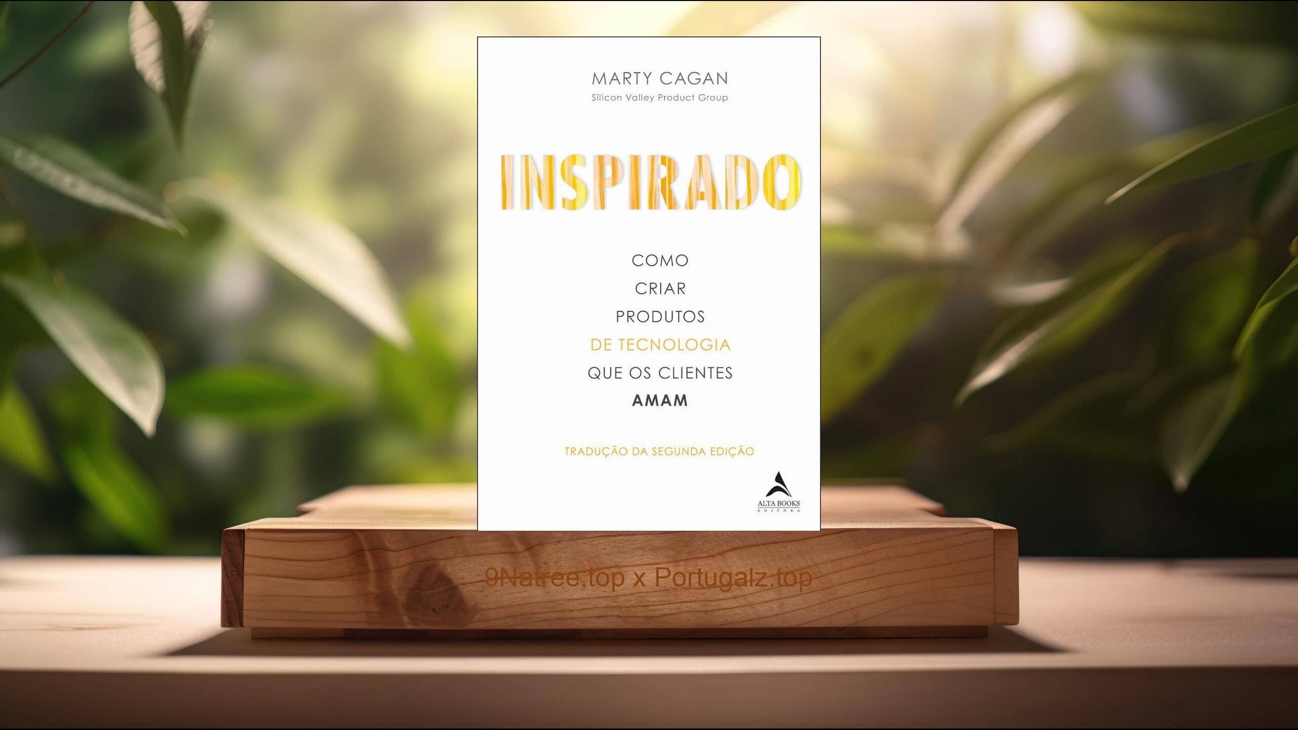 [Análises] Inspirado: Como Criar Produtos de Tecnologia que os Clientes Amam (Marty Cagan) Resumidos.