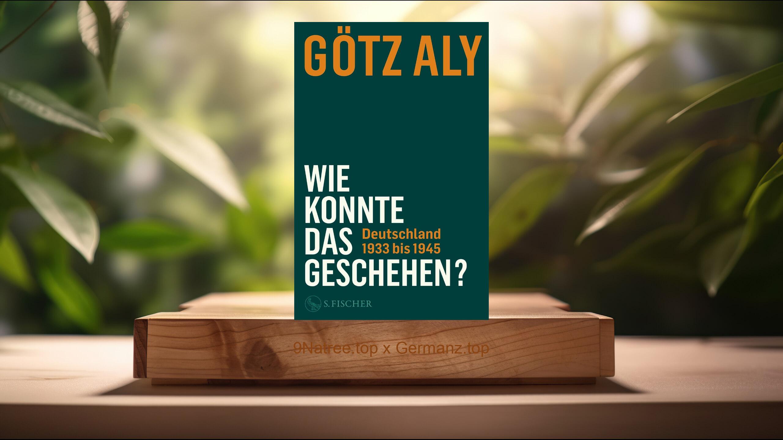[Rezensiert] Wie konnte das geschehen? Deutschland 1933 bis 1945 (Götz Aly) Zusammengefasst.