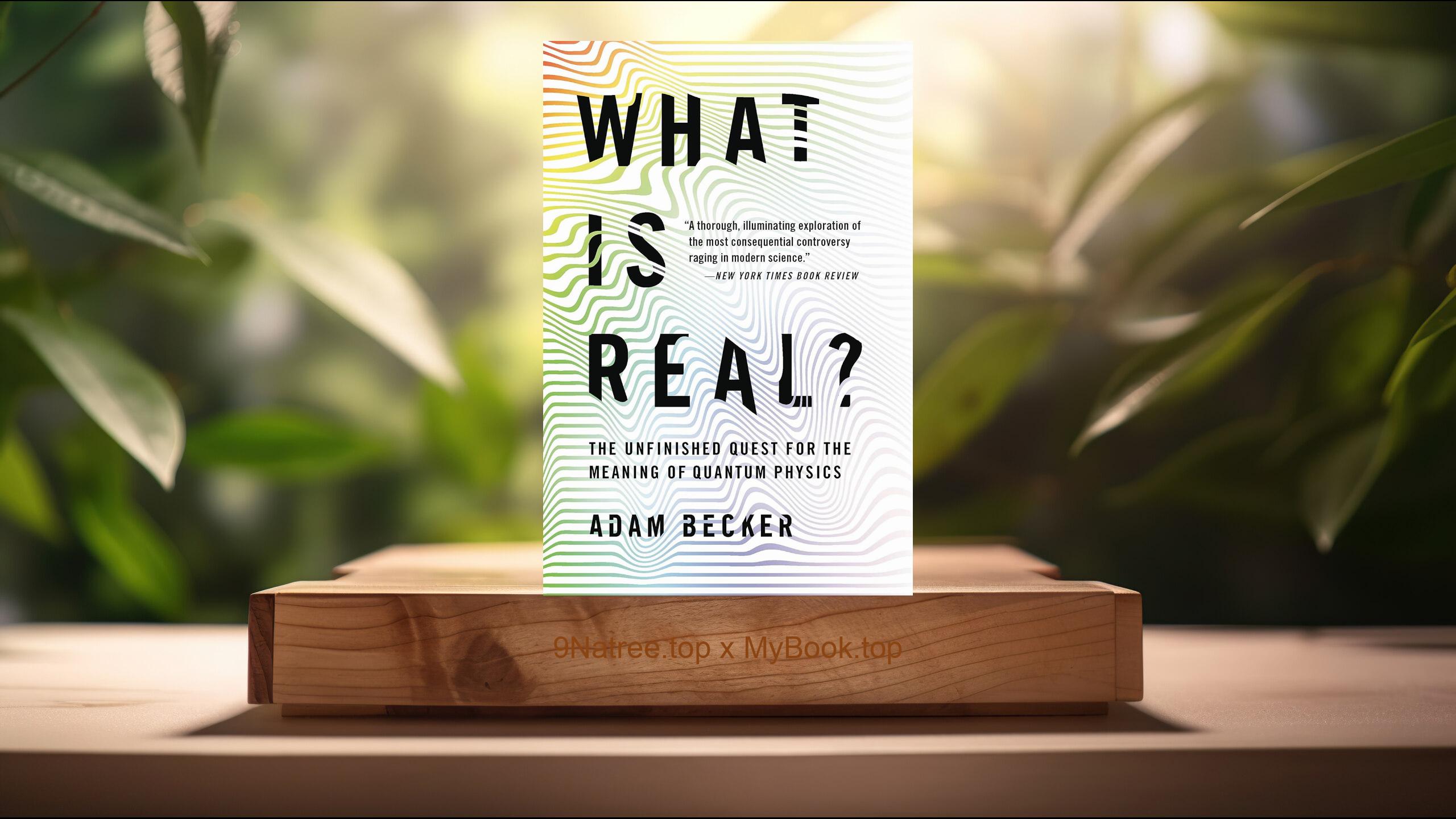 [Review] What Is Real?: The Unfinished Quest for the Meaning of Quantum Physics (Adam Becker) Summarized