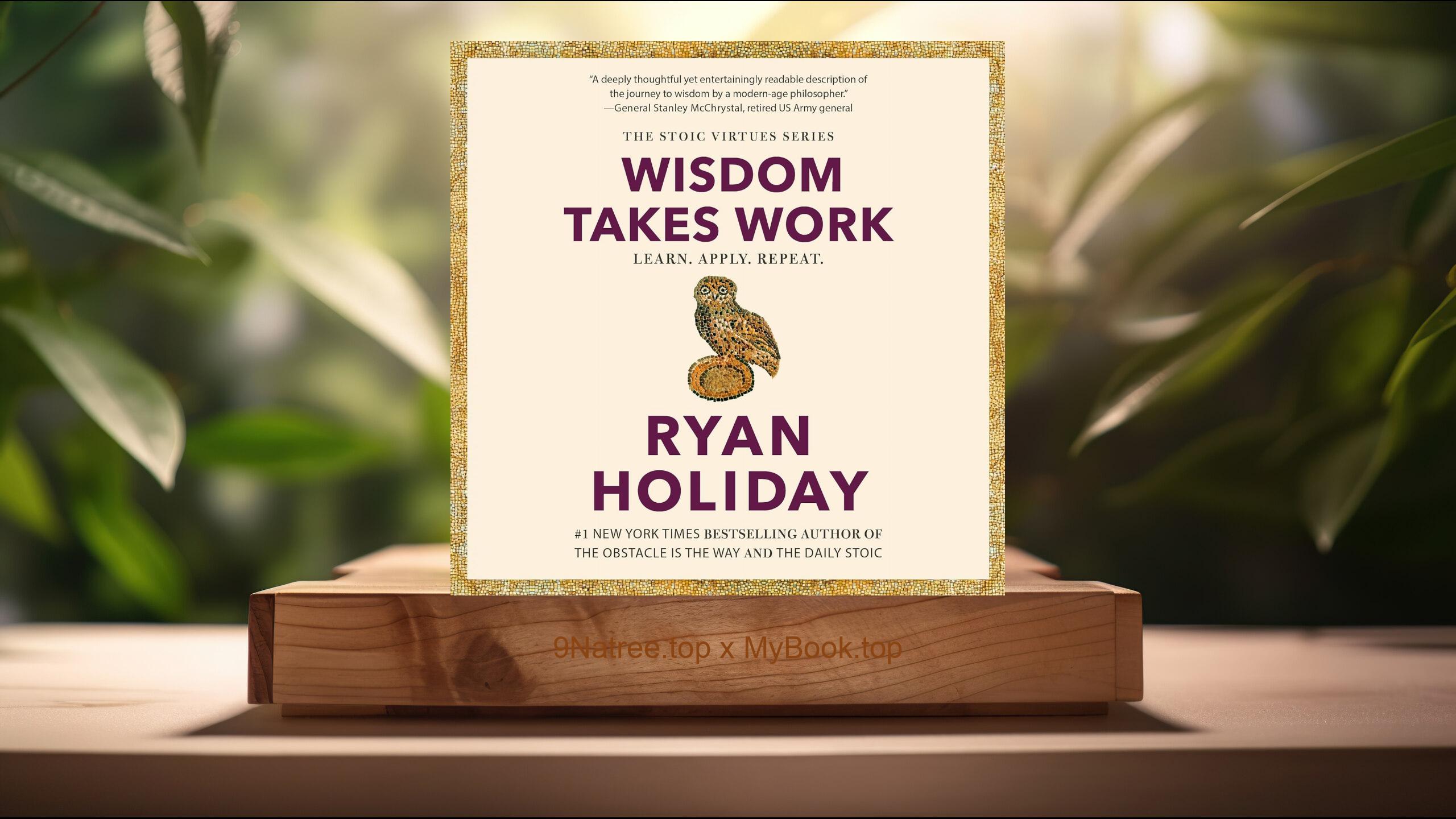 [Review] Wisdom Takes Work: Learn. Apply. Repeat. (Ryan Holiday) Summarized