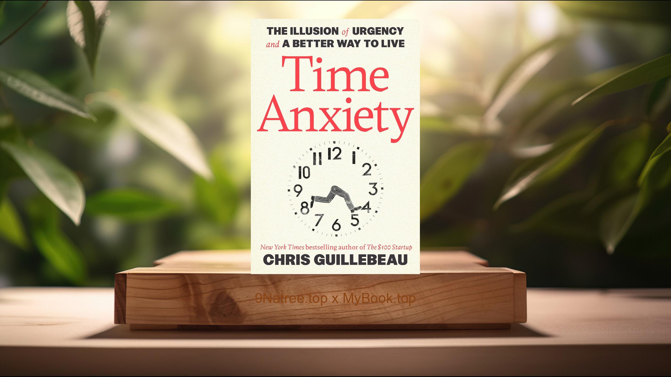 [Review] Time Anxiety: The Illusion of Urgency and a Better Way to Live (Chris Guillebeau) Summarized