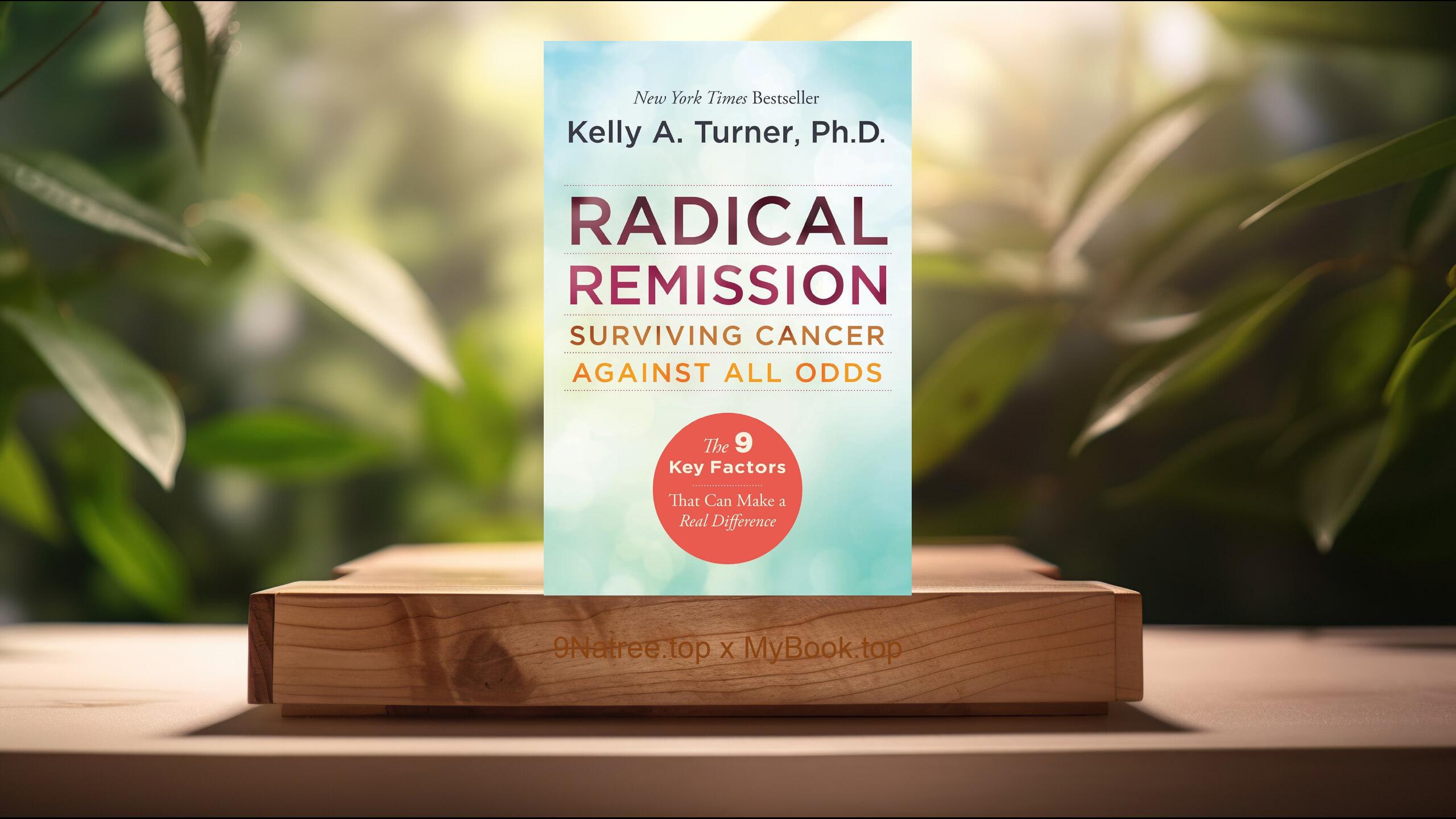 [Review] Radical Remission: Surviving Cancer Against All Odds (Kelly A. Turner PhD) Summarized