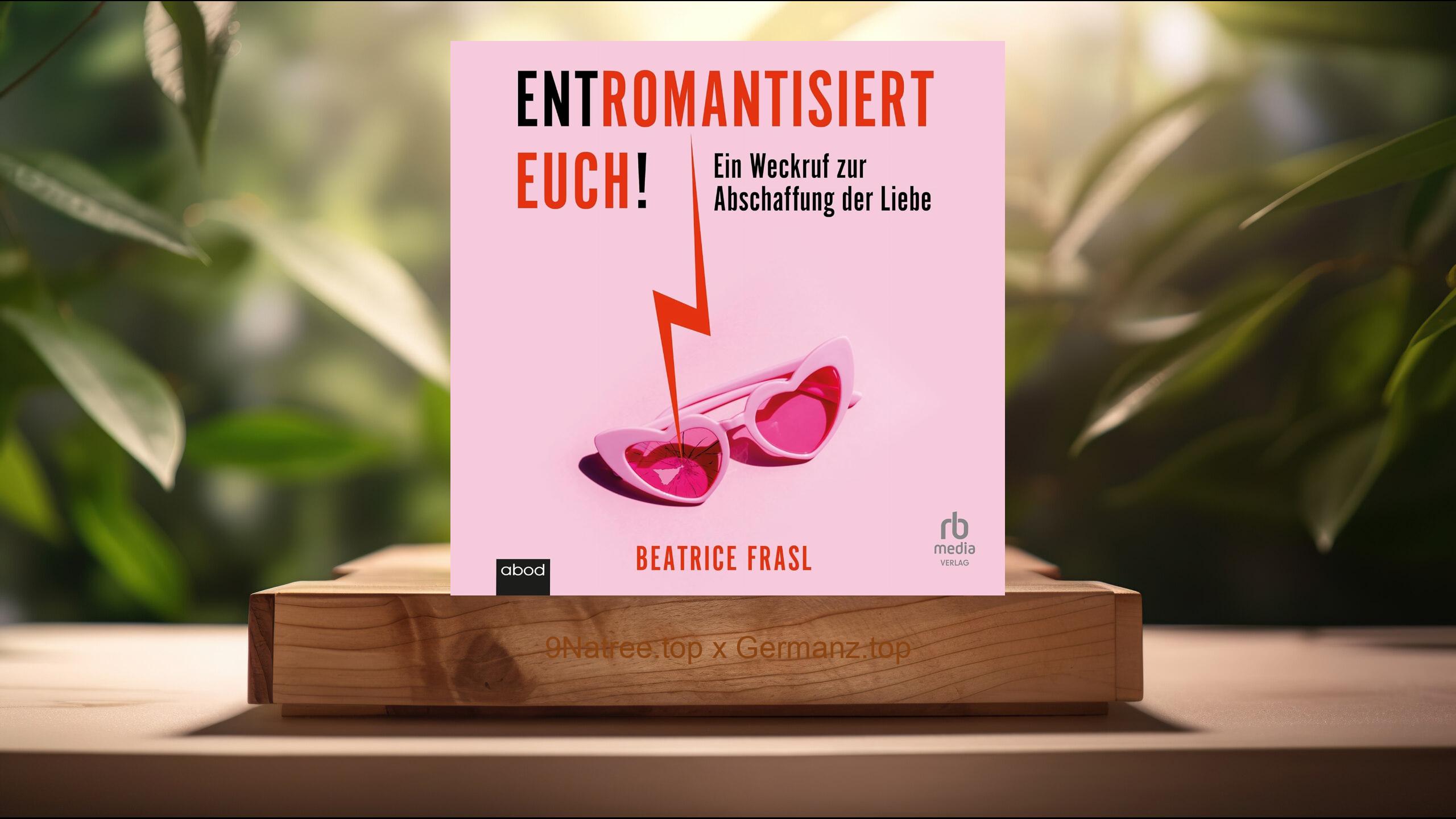 [Rezensiert] Entromantisiert euch!: Ein Weckruf (Beatrice Frasl) Zusammengefasst.