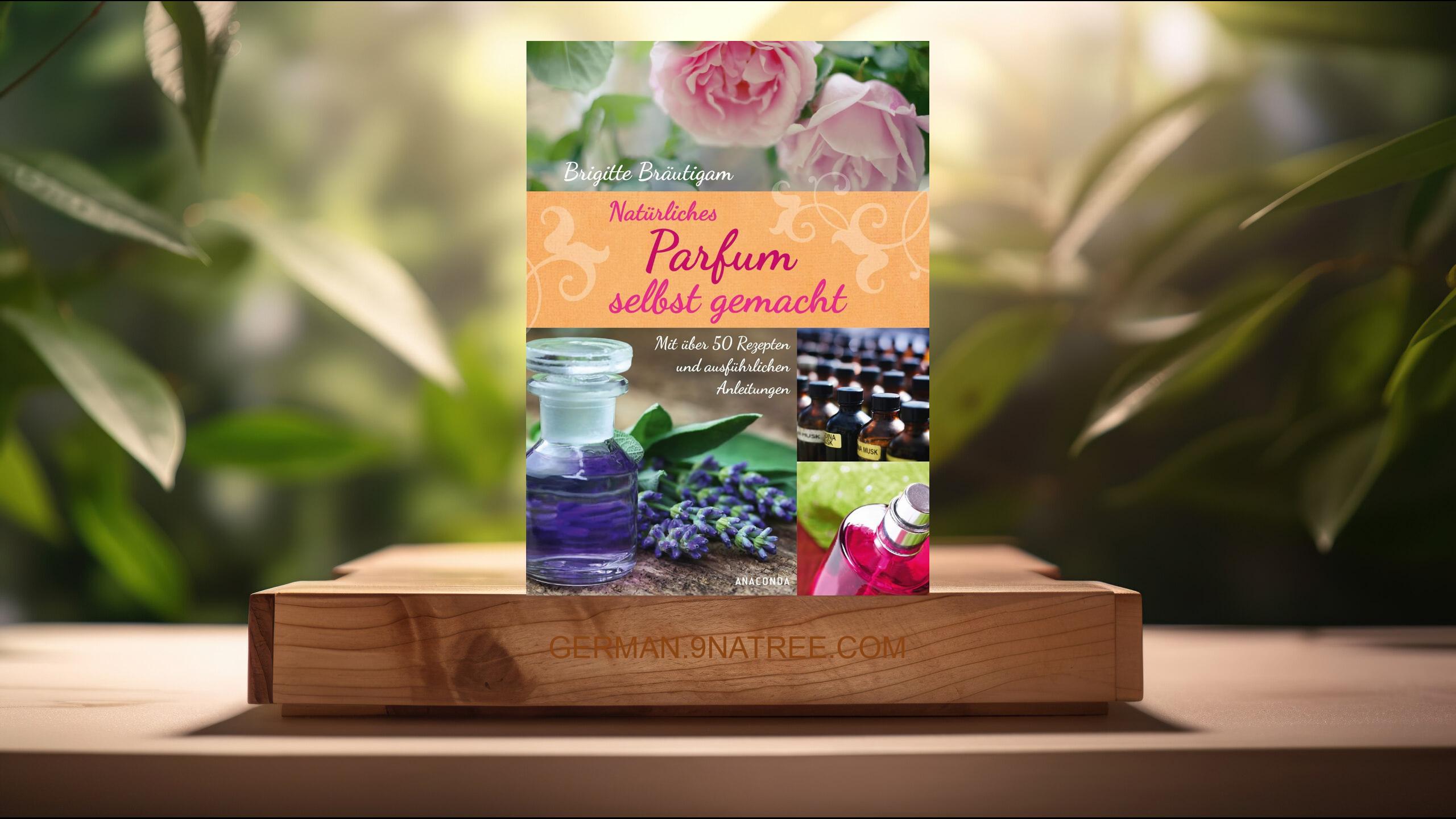 [Rezensiert] Natürliches Parfum selbst gemacht (Brigitte Bräutigam) Zusammengefasst.