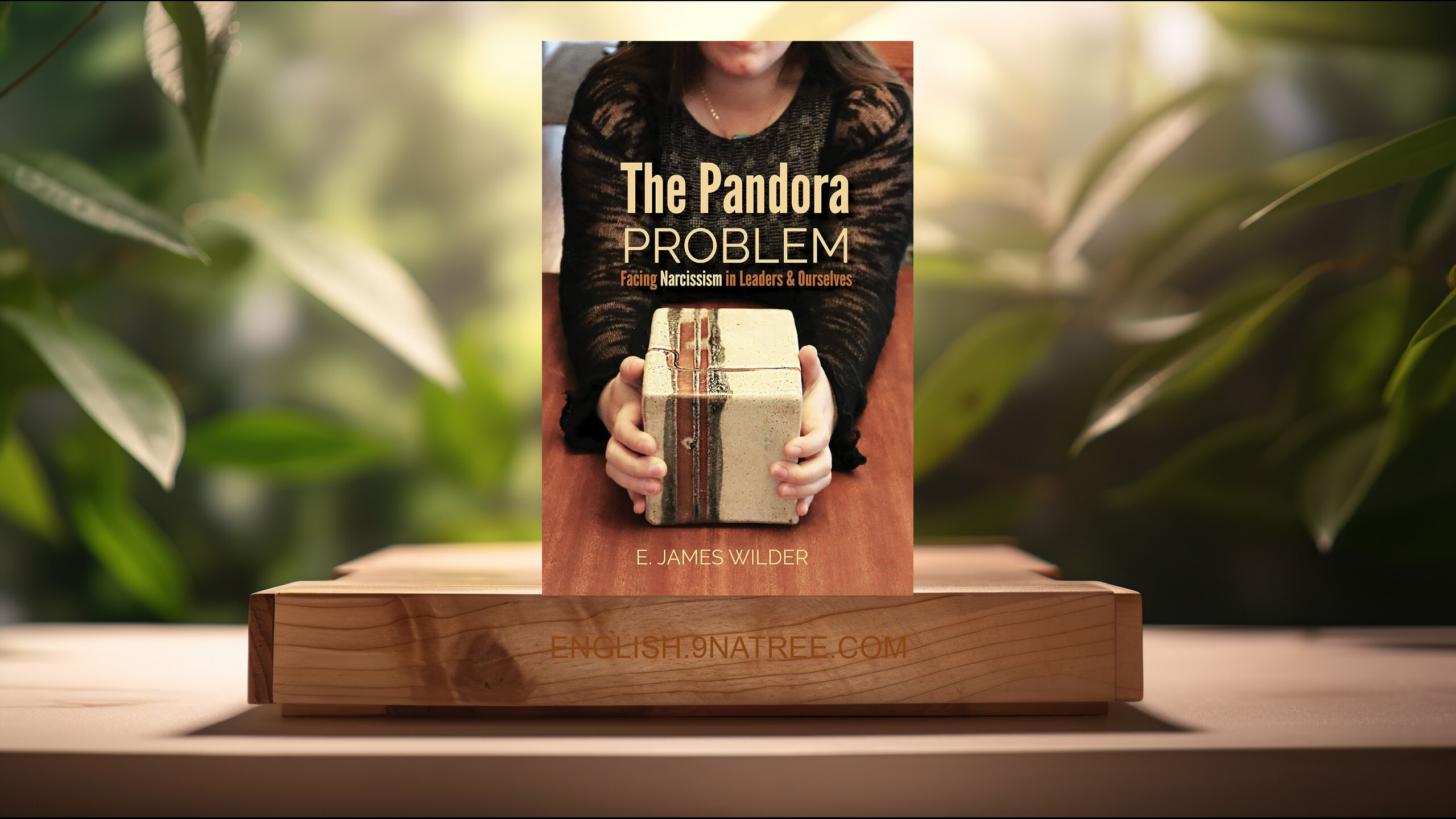 [Review] The Pandora Problem: Facing Narcissism in Leaders &amp; Ourselves (E. James Wilder) Summarized.