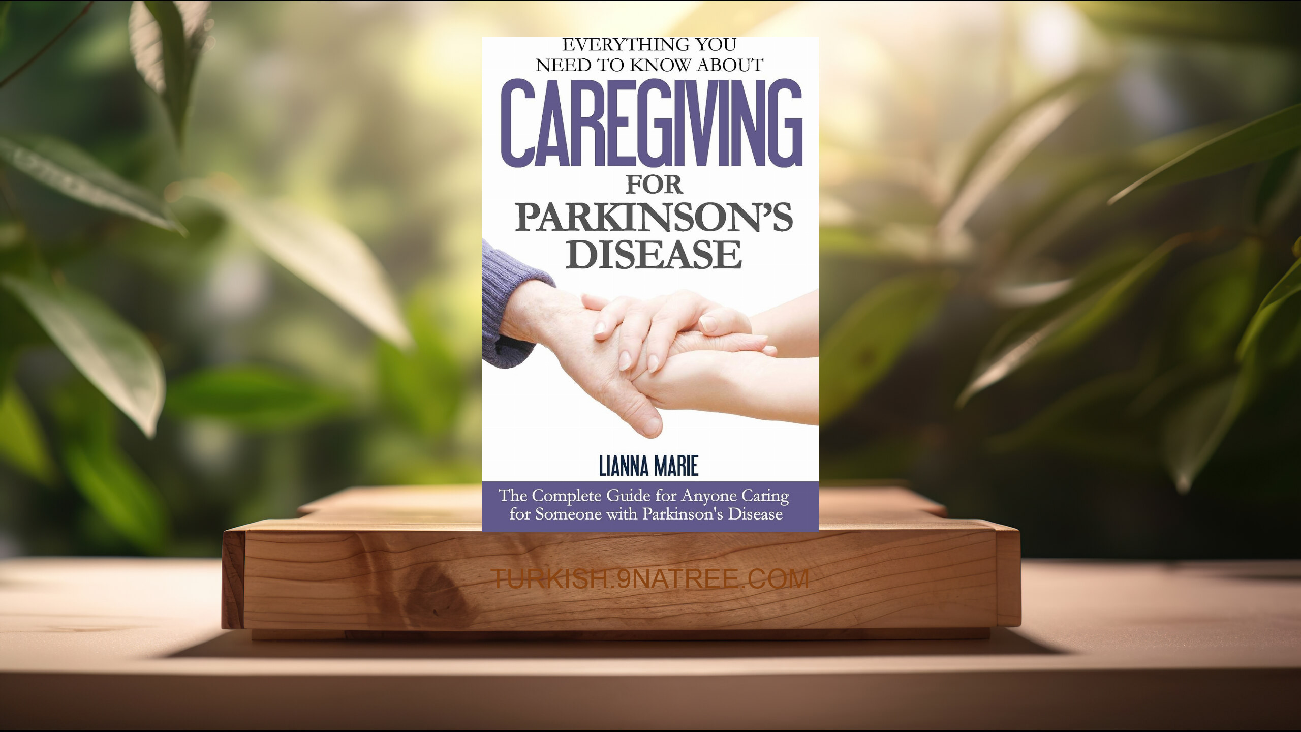 [İncelemesi] Everything You Need to Know About Caregiving for Parkinson's Disease  (Lianna Marie) Özeti.