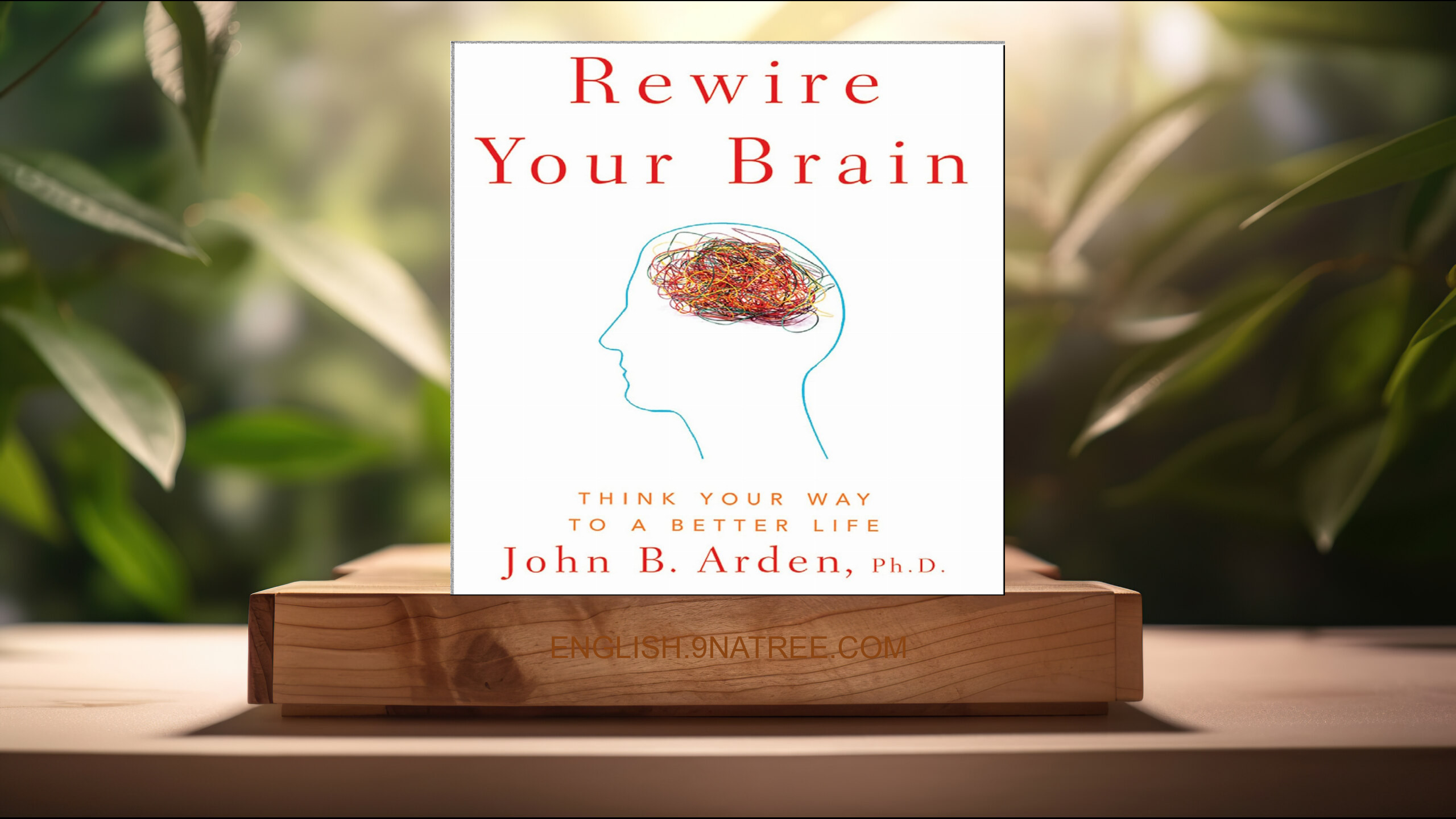 [Review] Rewire Your Brain: Think Your Way to a Better Life (John B. Arden PhD) Summarized.