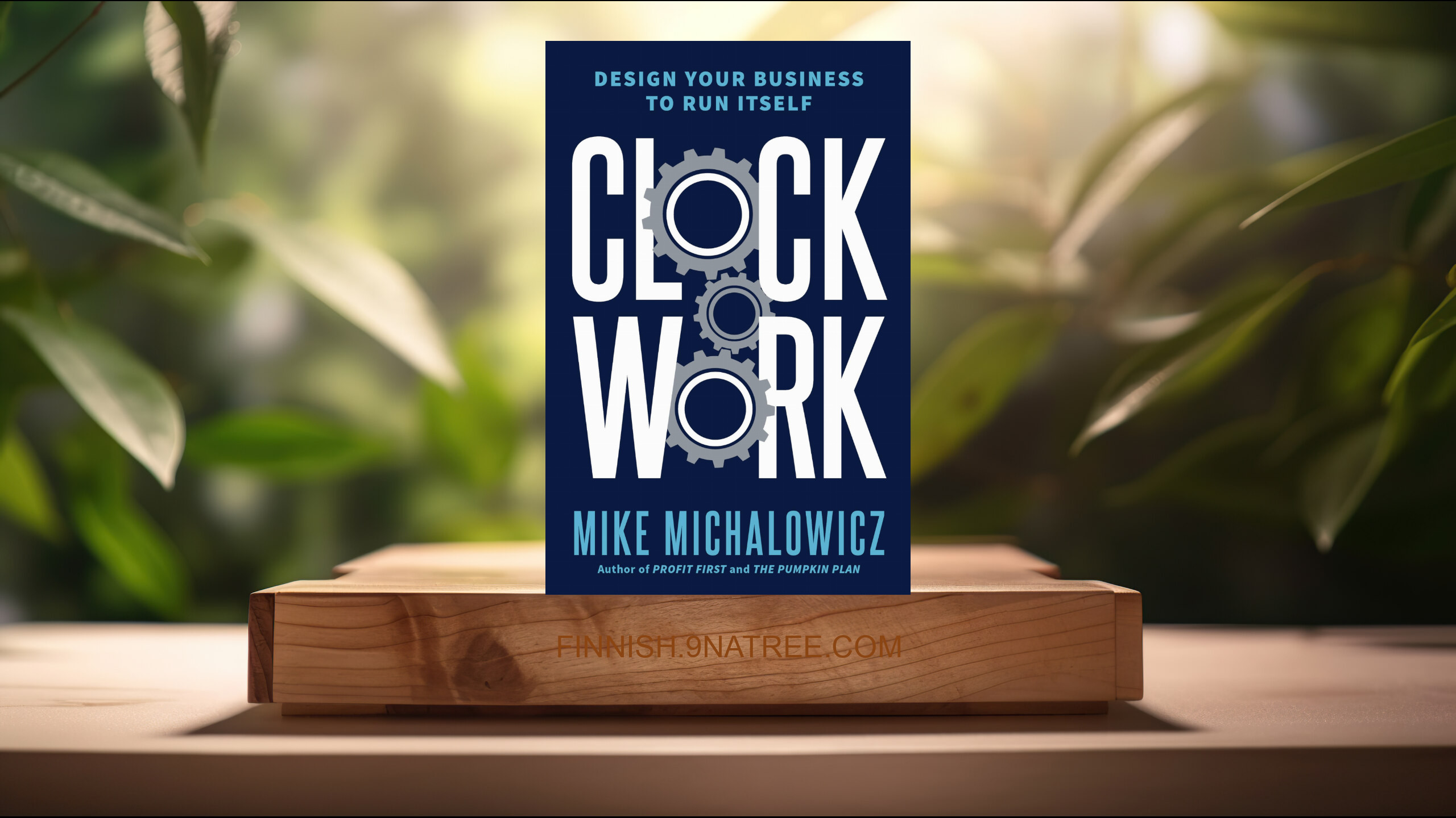 [Arvostelu] Clockwork: Design Your Business to Run Itself (Mike Michalowicz) Tiivistetty.