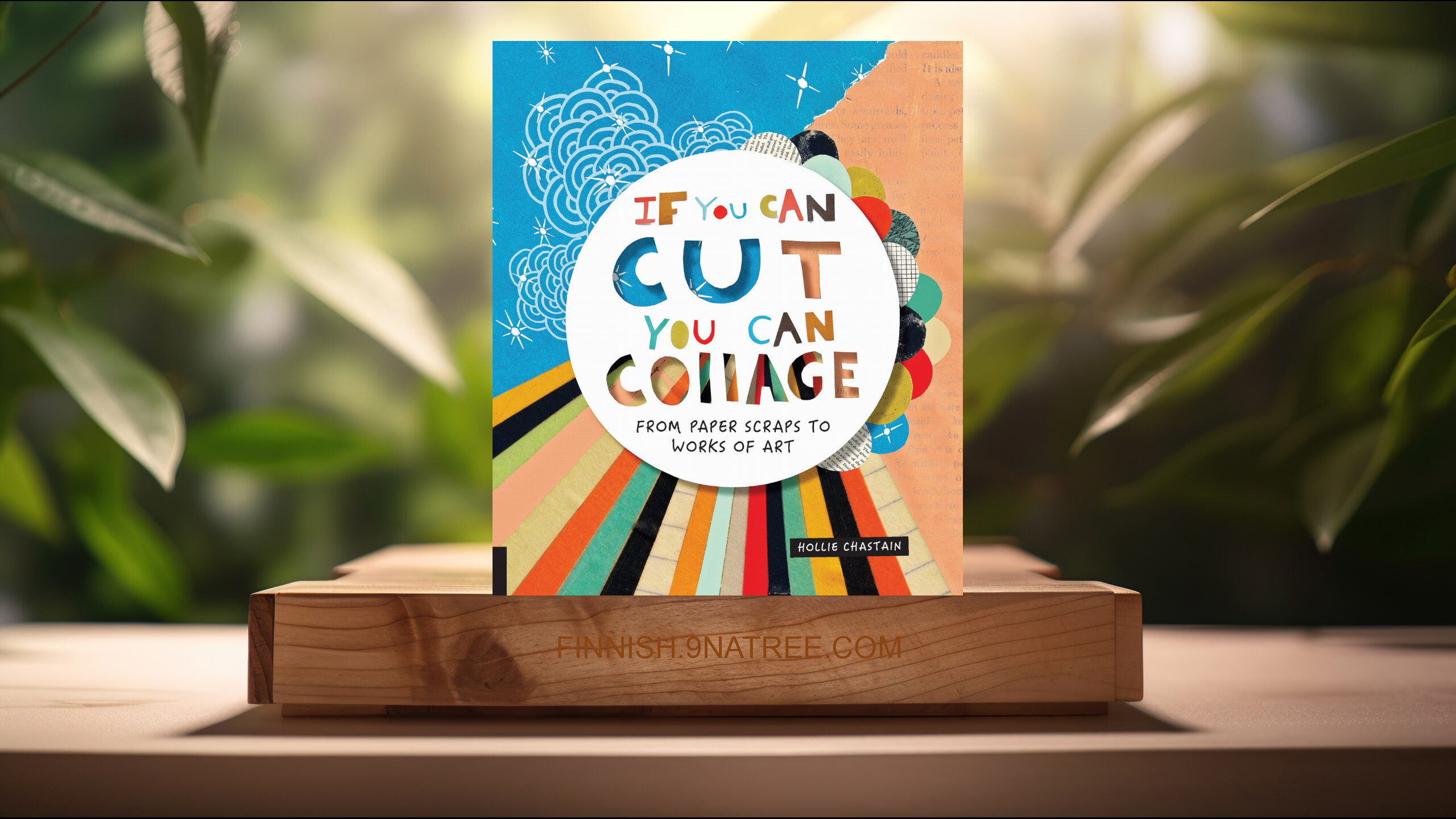 [Arvostelu] If You Can Cut You Can Collage: From Paper Scraps to Works of Art (Hollie Chastain) Tiivistetty.