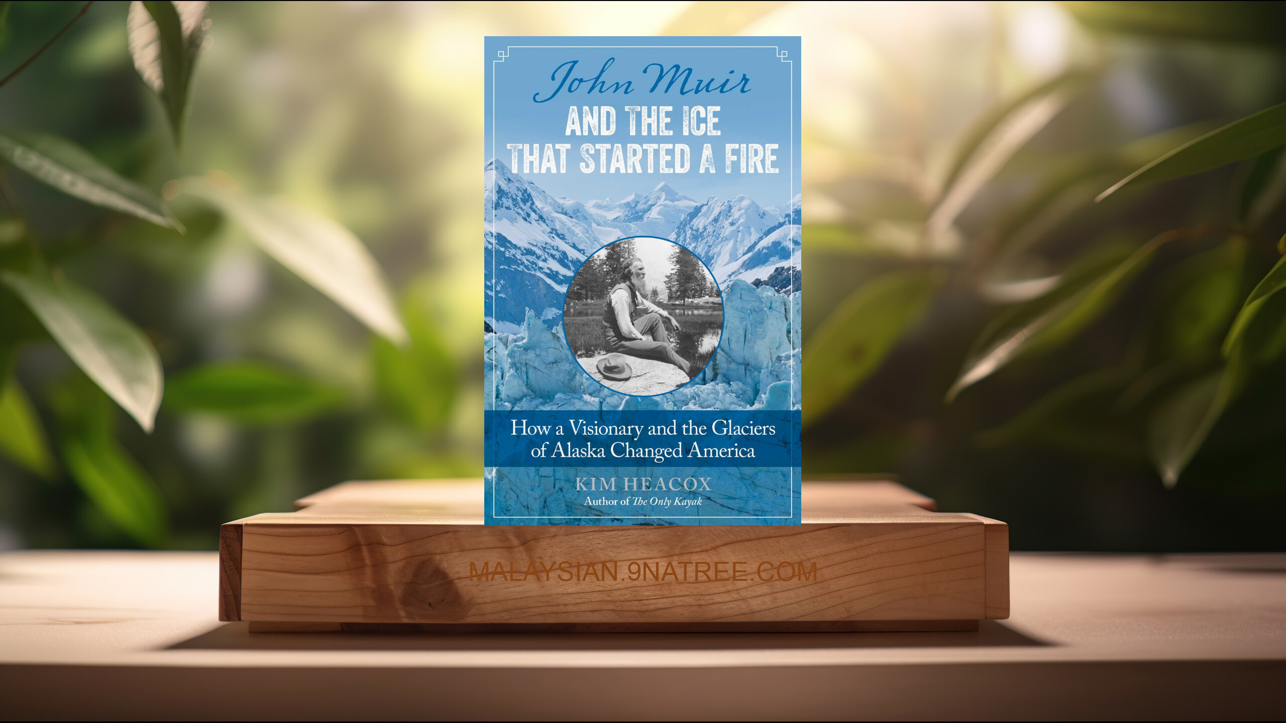 [Ulasan] John Muir and the Ice That Started a Fire (Kim Heacox) Diringkaskan.