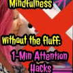 A - Attention: Mindfulness Without the Fluff