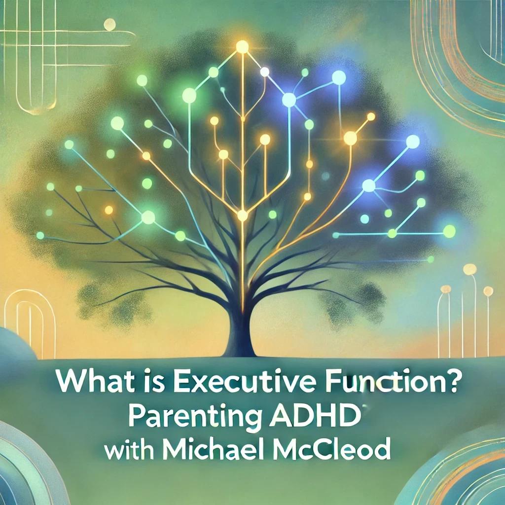 What is Executive Function? Parenting ADHD with Michael McLeod