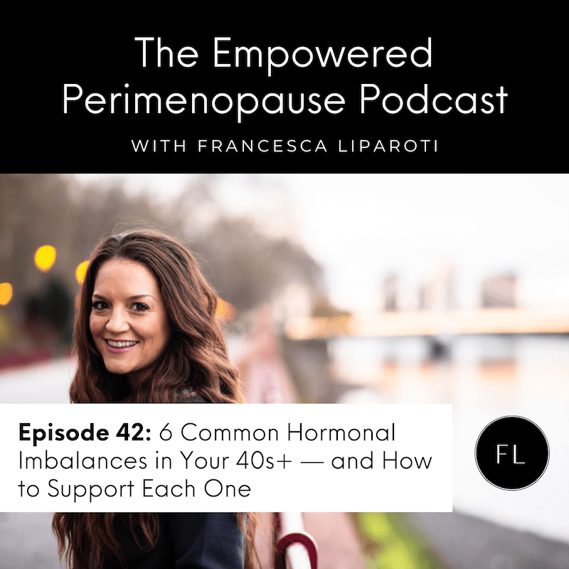 Episode 42: 6 Common Hormonal Imbalances in Your 40s+ and How to Support Each One