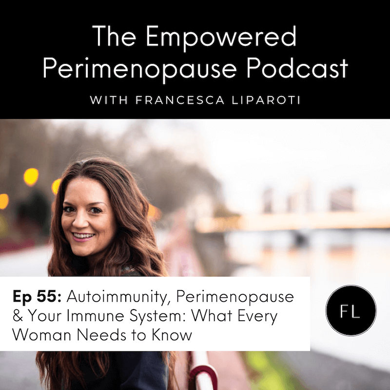 Episode 55: Autoimmunity, Perimenopause & Your Immune System: What Every Woman Needs to Know