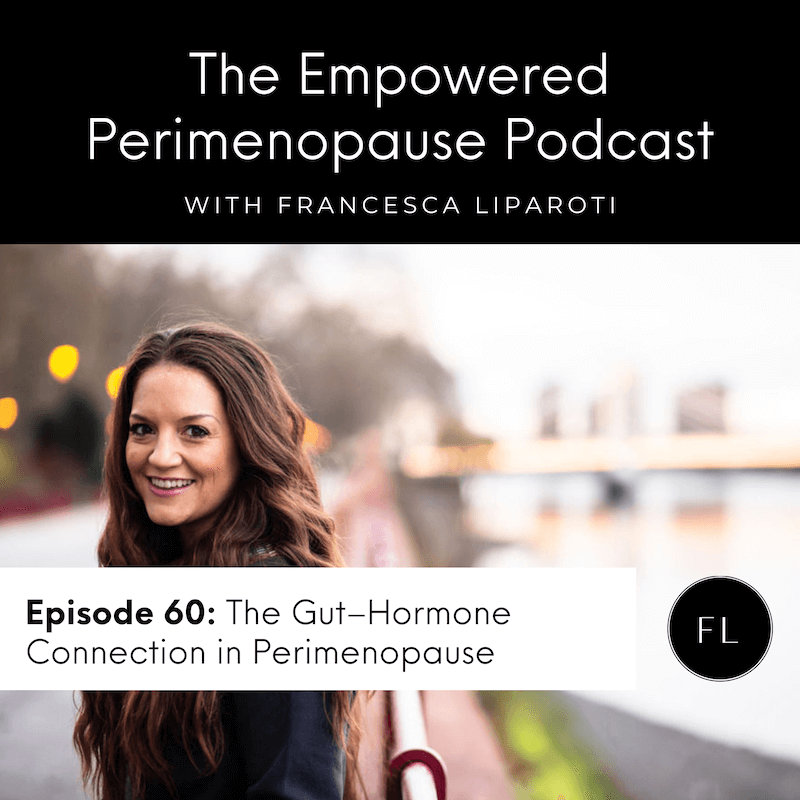 Episode 60: The Gut–Hormone Connection: How Your Microbiome Shapes Your Perimenopause Experience Episode 60: The Gut–Hormone Connection: How Your Microbiome Shapes Your Perimenopause Experience