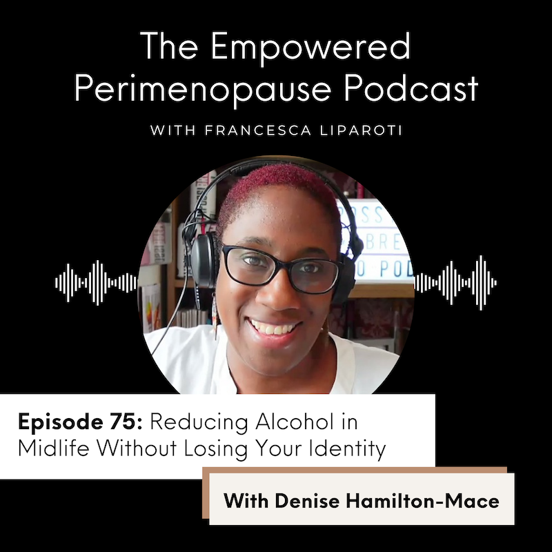 Episode 75: Reducing alcohol in midlife without losing your identity, friendships, or fun, with Denise Hamilton-Mace