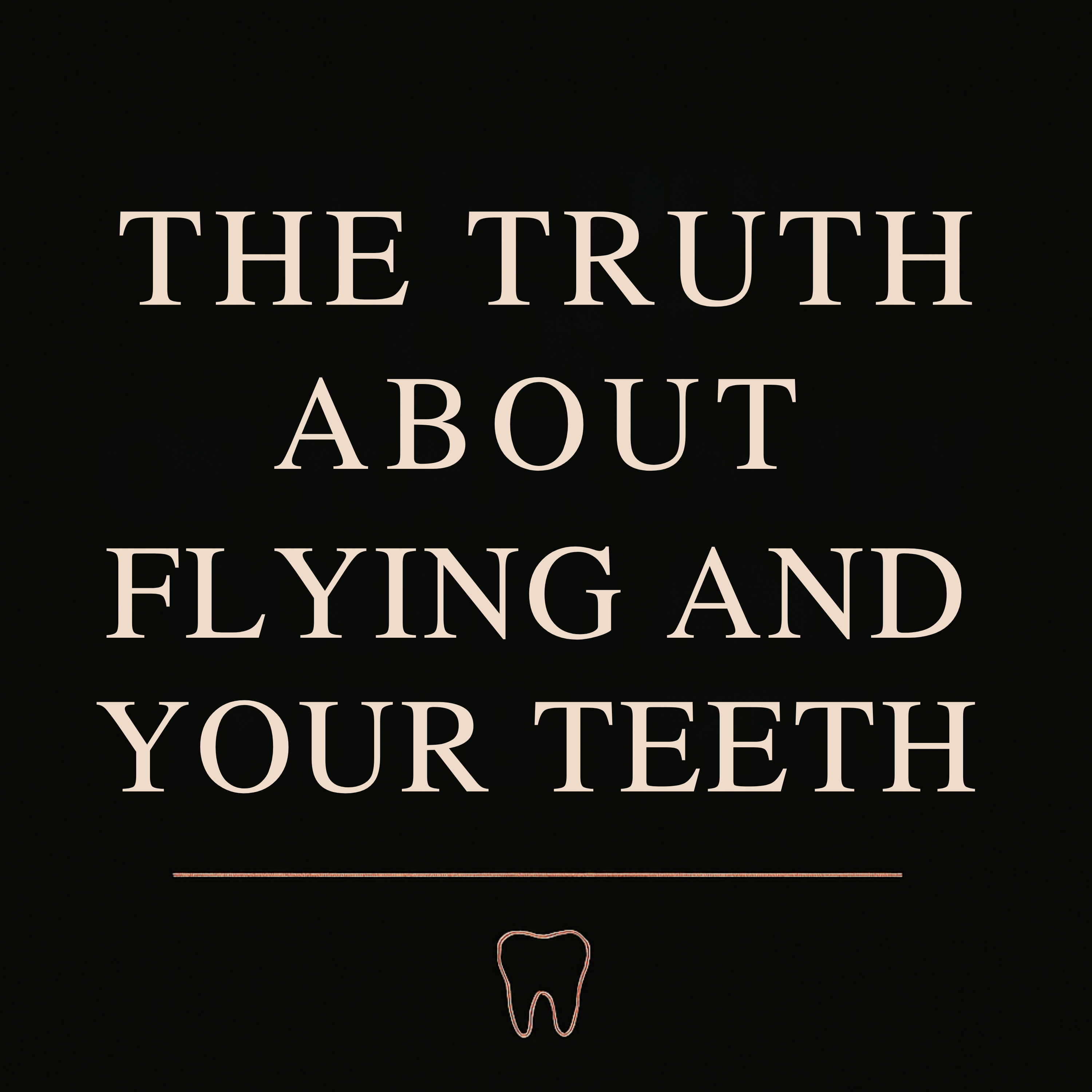 The Truth About Flying and Your Teeth