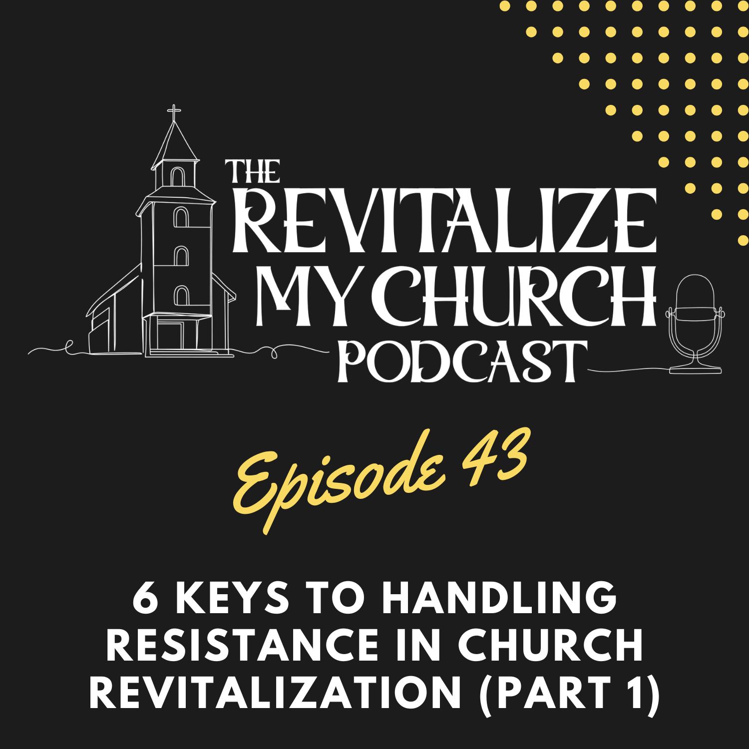 Ep. 043 | 6 Keys to Handling Resistance in a Church Revitalization - Part One